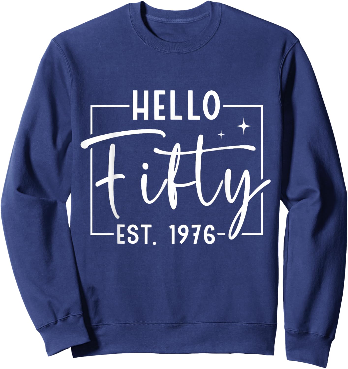Hello Fifty Est 1976 50 Years Old 50th Birthday Sweatshirt - Sweatshirt | Navy
