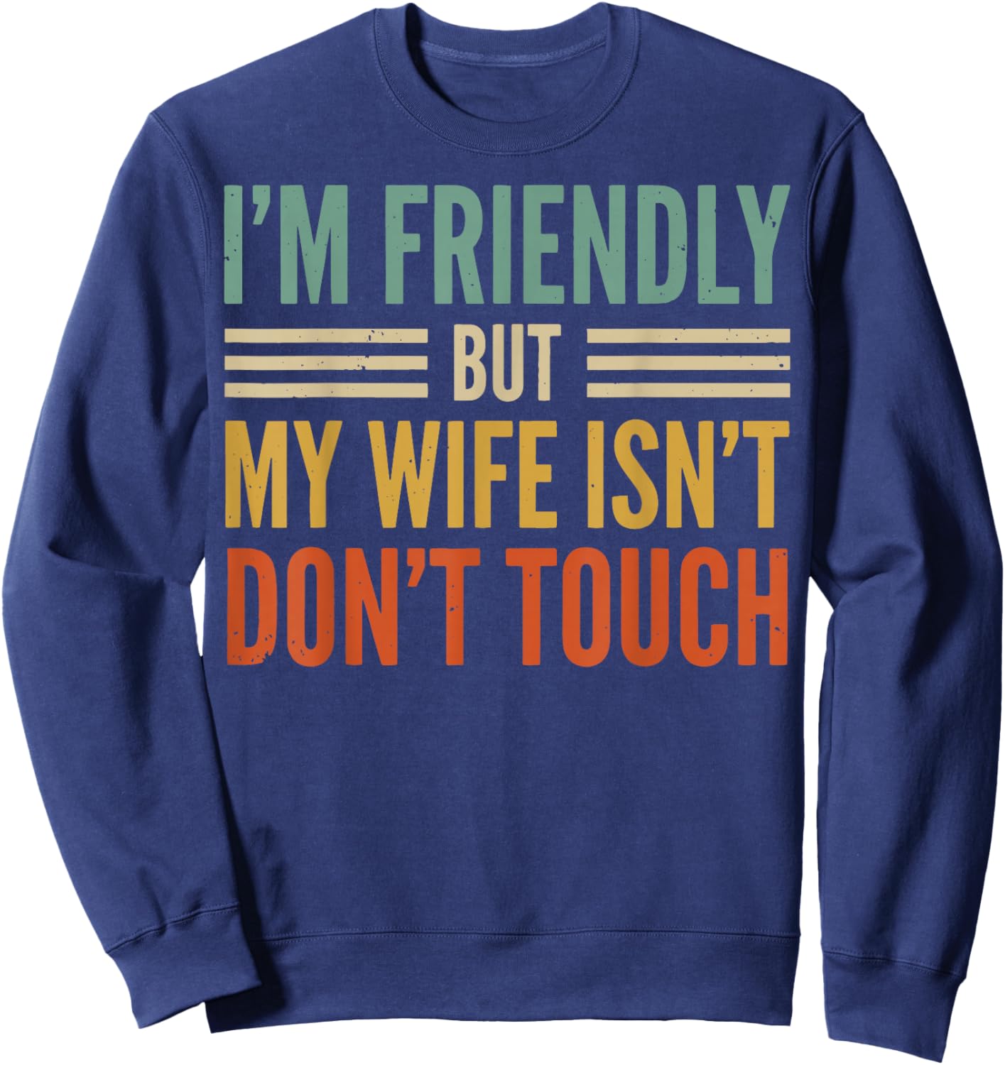 I'm Friendly But My Wife Isn't Don't Touch Sweatshirt - Sweatshirt | Navy
