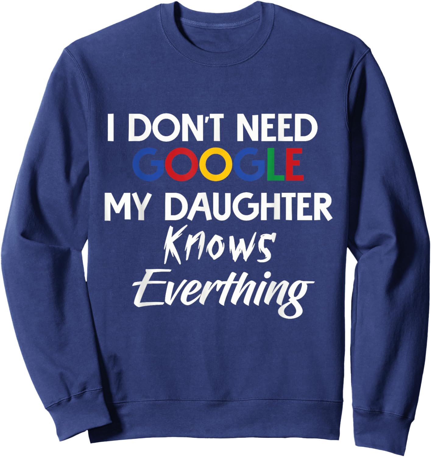 I Don't Need Google, My Daughter Knows Everything | Funny Sweatshirt - Sweatshirt | Navy