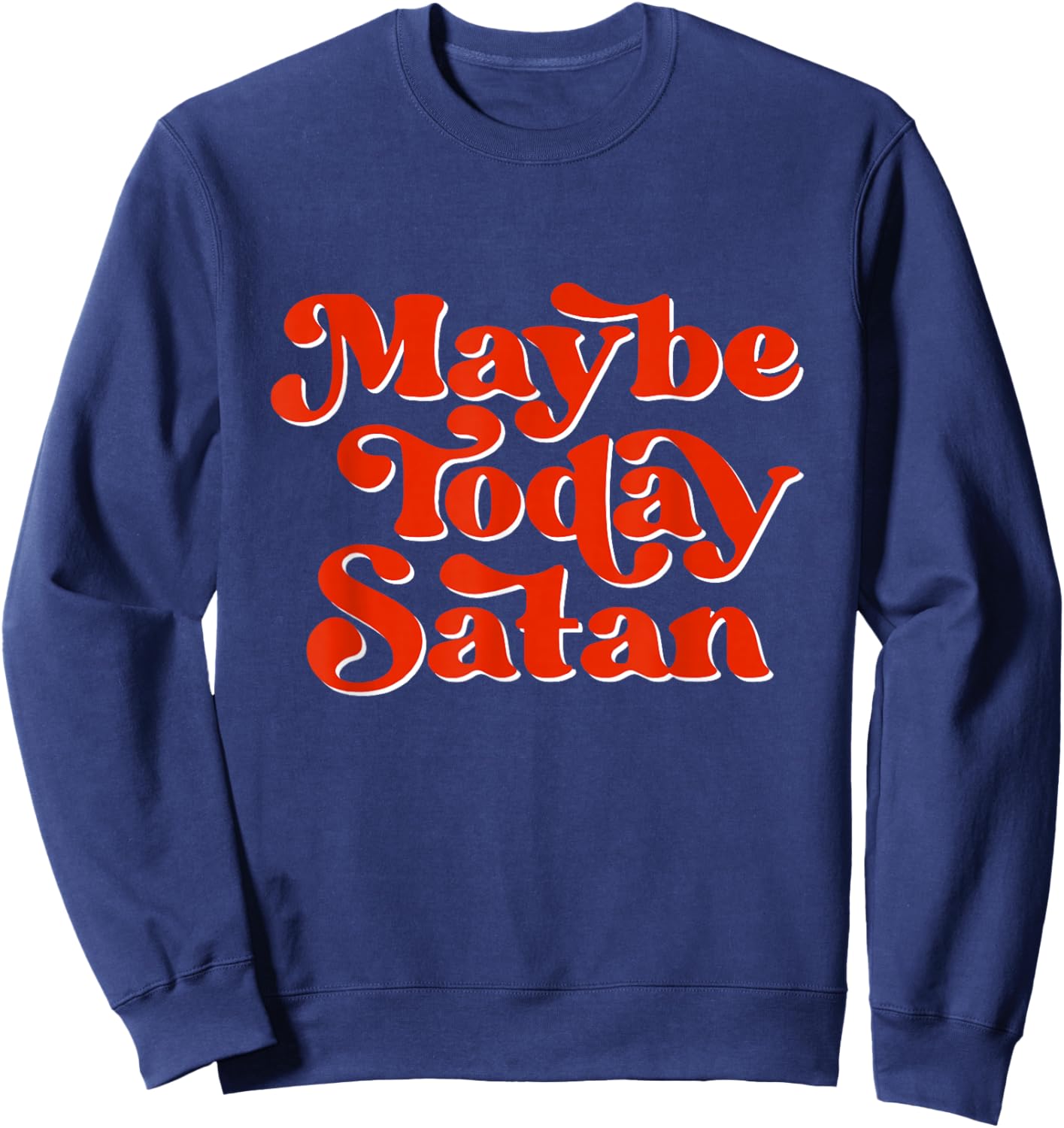 Maybe Today Satan Ironic Quote Funny Satanic Halloween Sweatshirt - Sweatshirt | Navy