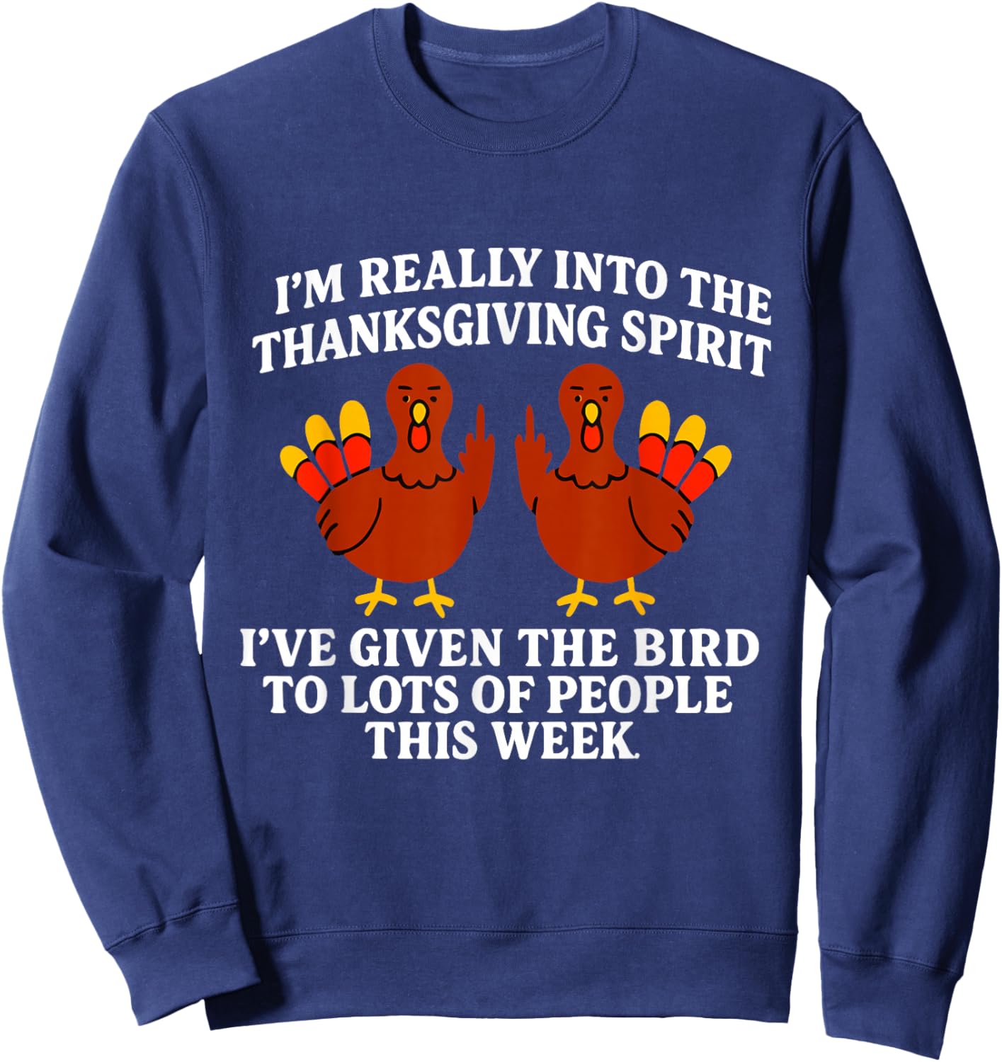I'm Really Into The Thanksgiving Spirit I've Given The Bird Sweatshirt - Sweatshirt | Navy