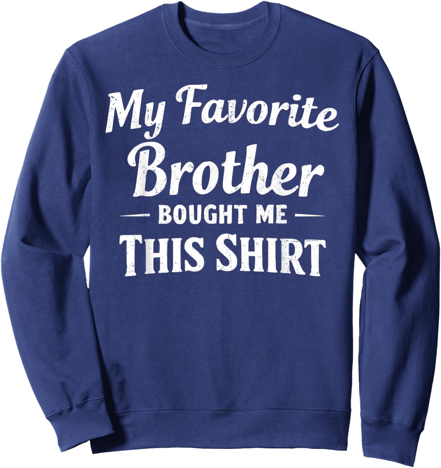 My Favorite Brother Bought Me This Shirt Sibling Brother Sweatshirt - Sweatshirt | Navy