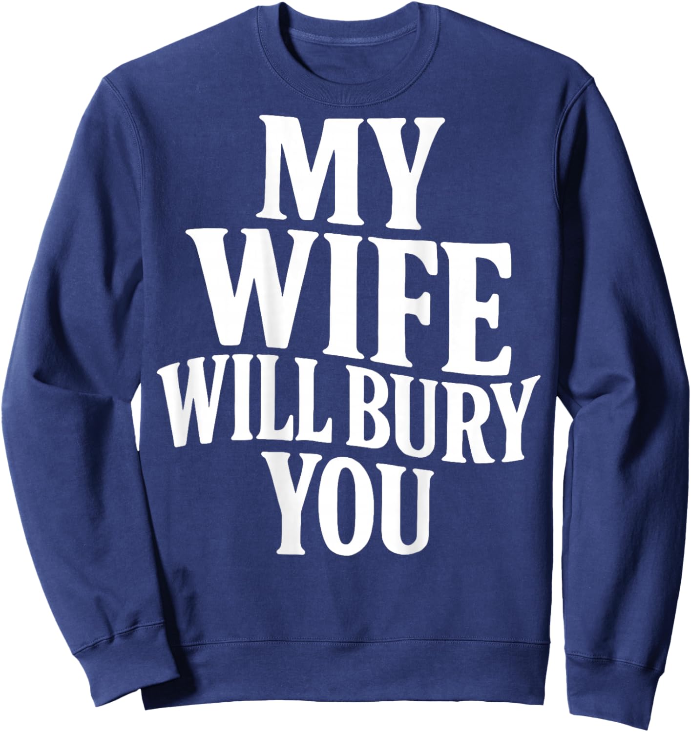 Funny Husband Quote My Wife Will Bury You Sarcastic Humor Sweatshirt - Sweatshirt | Navy