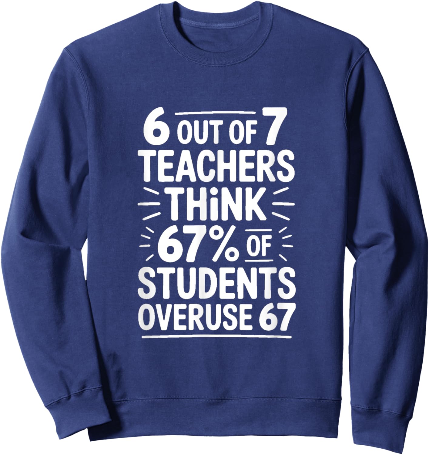 6 Out of 7 Teachers Think 67 Percent of Students Sweatshirt - Sweatshirt | Navy