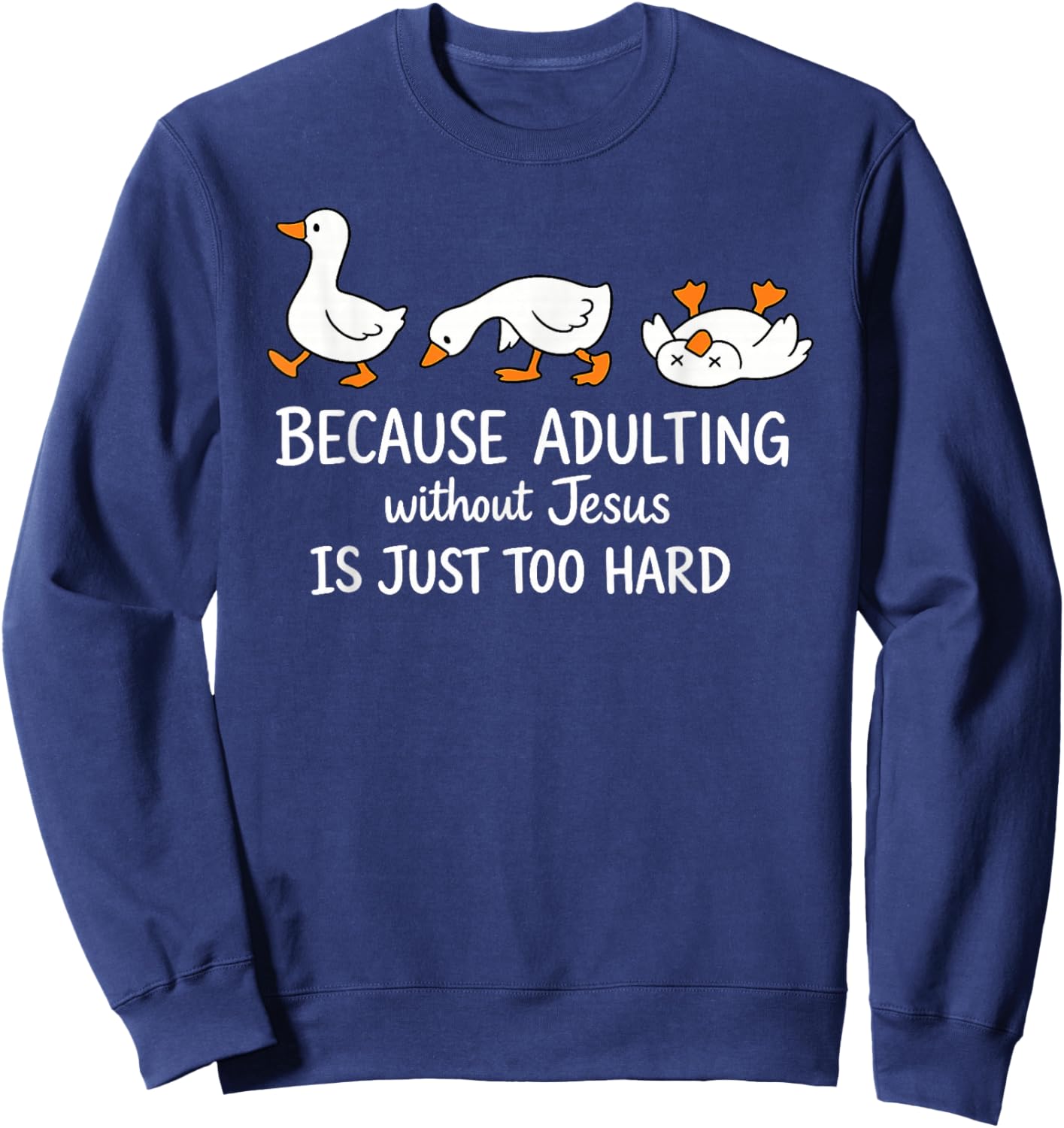 Goose Because Adulting Without Jesus is Just Too Hard Sweatshirt - Sweatshirt | Navy
