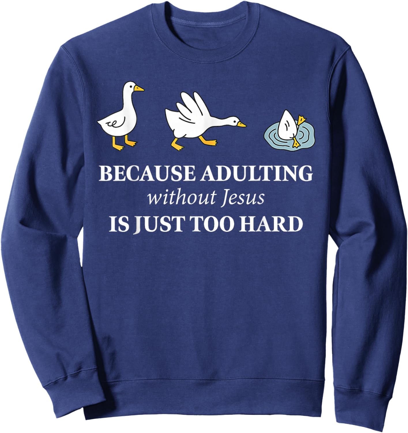 Funny Goose Because Adulting Without Jesus is Just Too Hard Sweatshirt - Sweatshirt | Navy