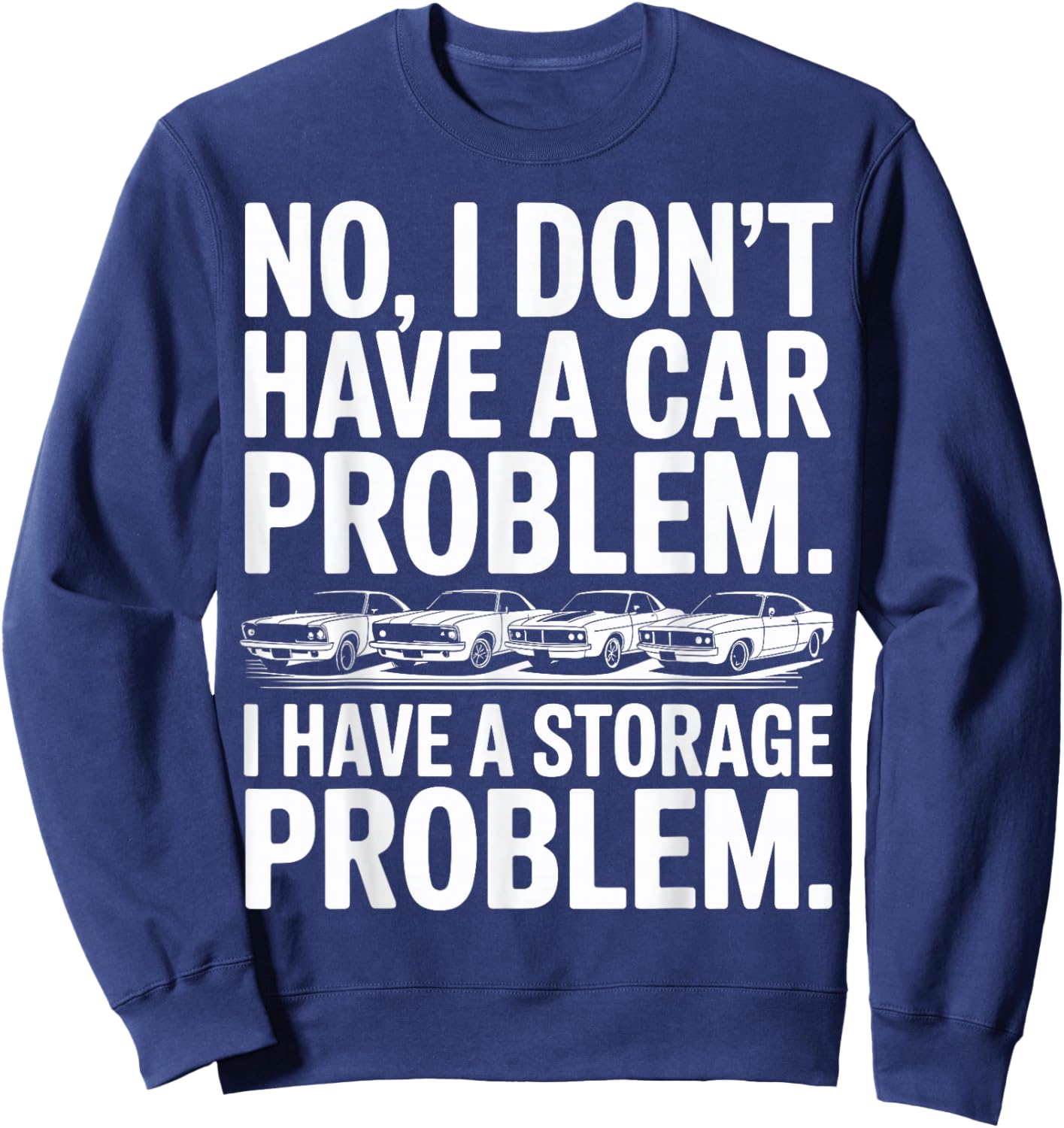 Funny I Dont Have a Car Problem I Have a Storage Problem Men Sweatshirt - Sweatshirt | Navy