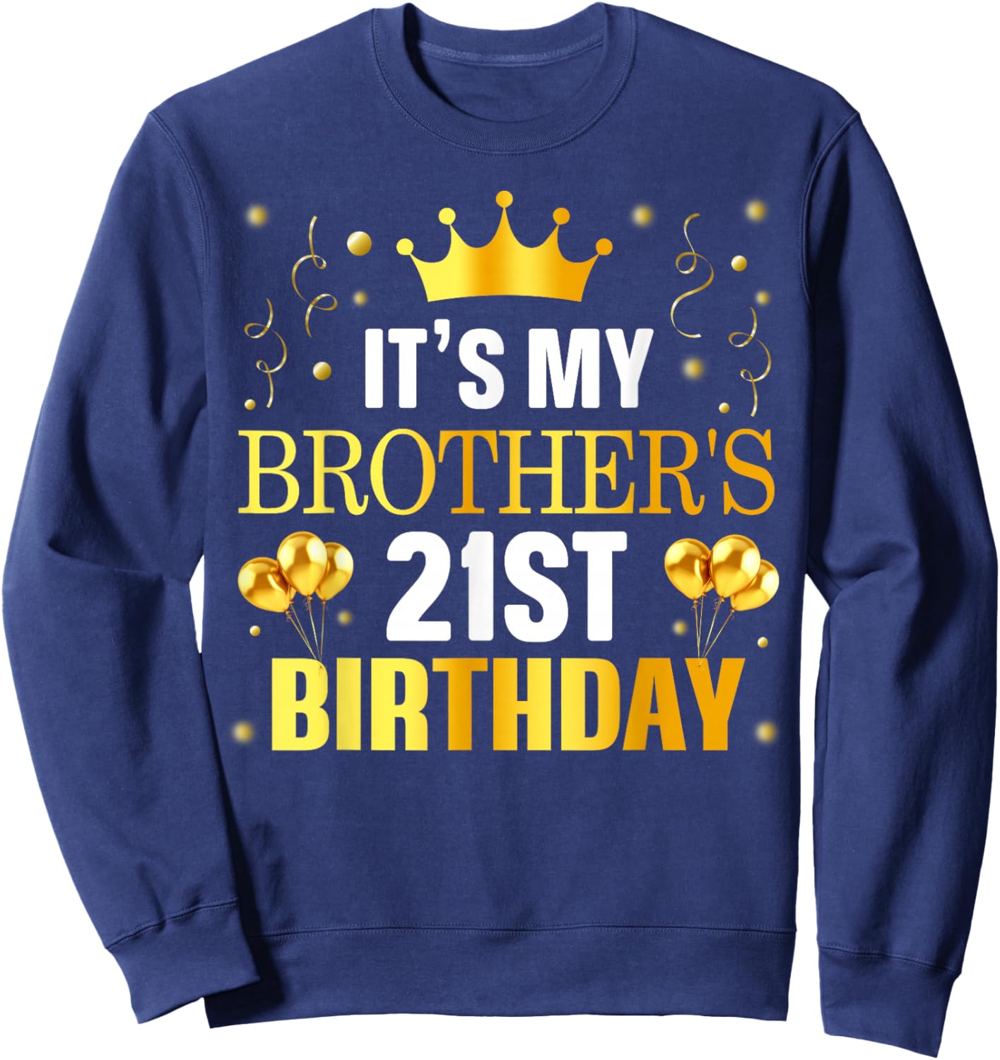 It's My Brother's 21st Birthday Happy Birthday 21 Years Old Sweatshirt - Sweatshirt | Navy