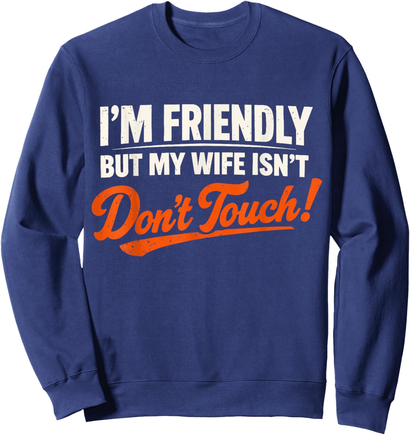 I’m Friendly But My Wife Isn’t Don’t Touch Funny Husband Sweatshirt - Sweatshirt | Navy