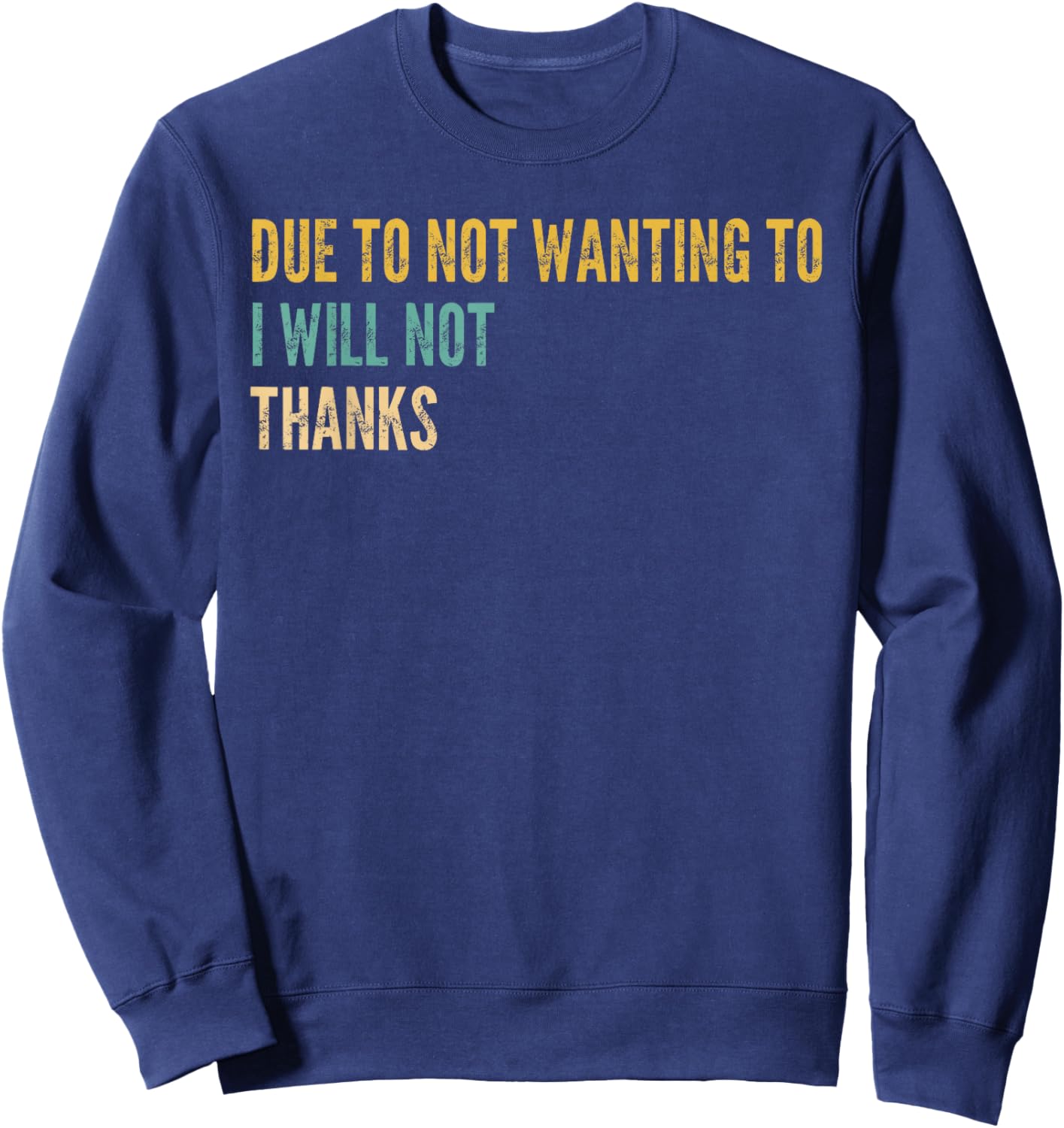 Due to Not Wanting to I Will Not Thanks Funny Saying Quote Sweatshirt - Sweatshirt | Navy