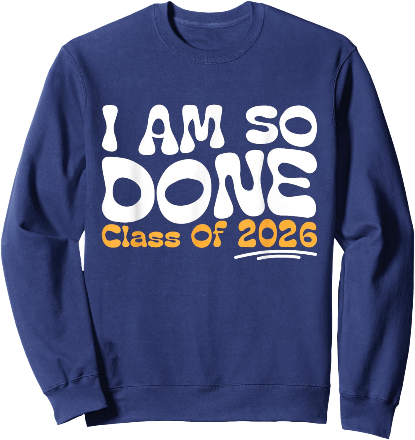 I Am So Done Class of 2026 Senior Celebration Sweatshirt - Sweatshirt | Navy