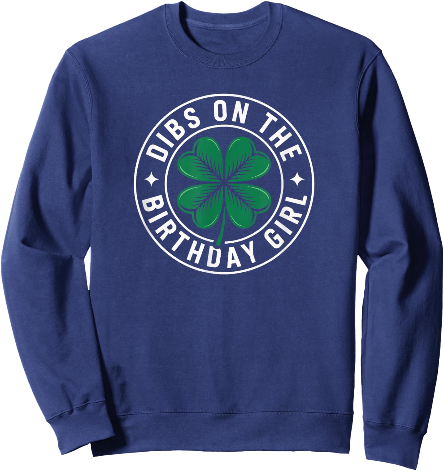 Dibs On The Birthday Girl Funny St Patricks Day Shamrock Sweatshirt - Sweatshirt | Navy