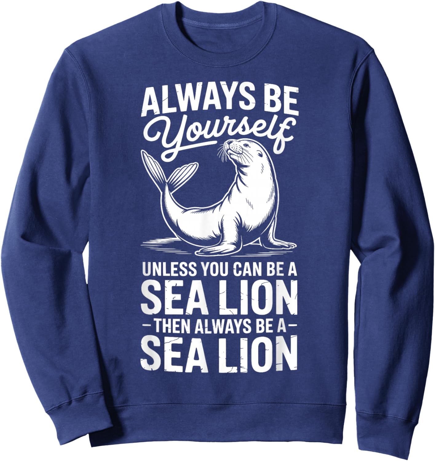 Be A Sea Lion Funny Sea Lion Sweatshirt - Sweatshirt | Navy