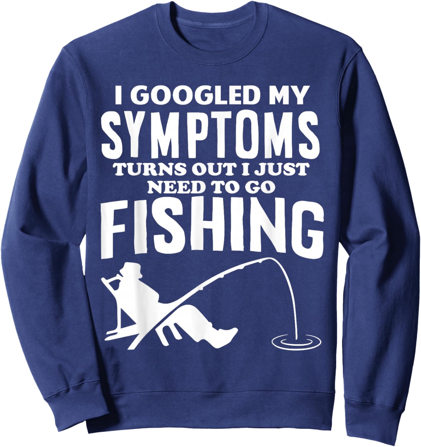 I Googled My Symptoms Turns Out I JUST Need Funny Design Sweatshirt - Sweatshirt | Navy