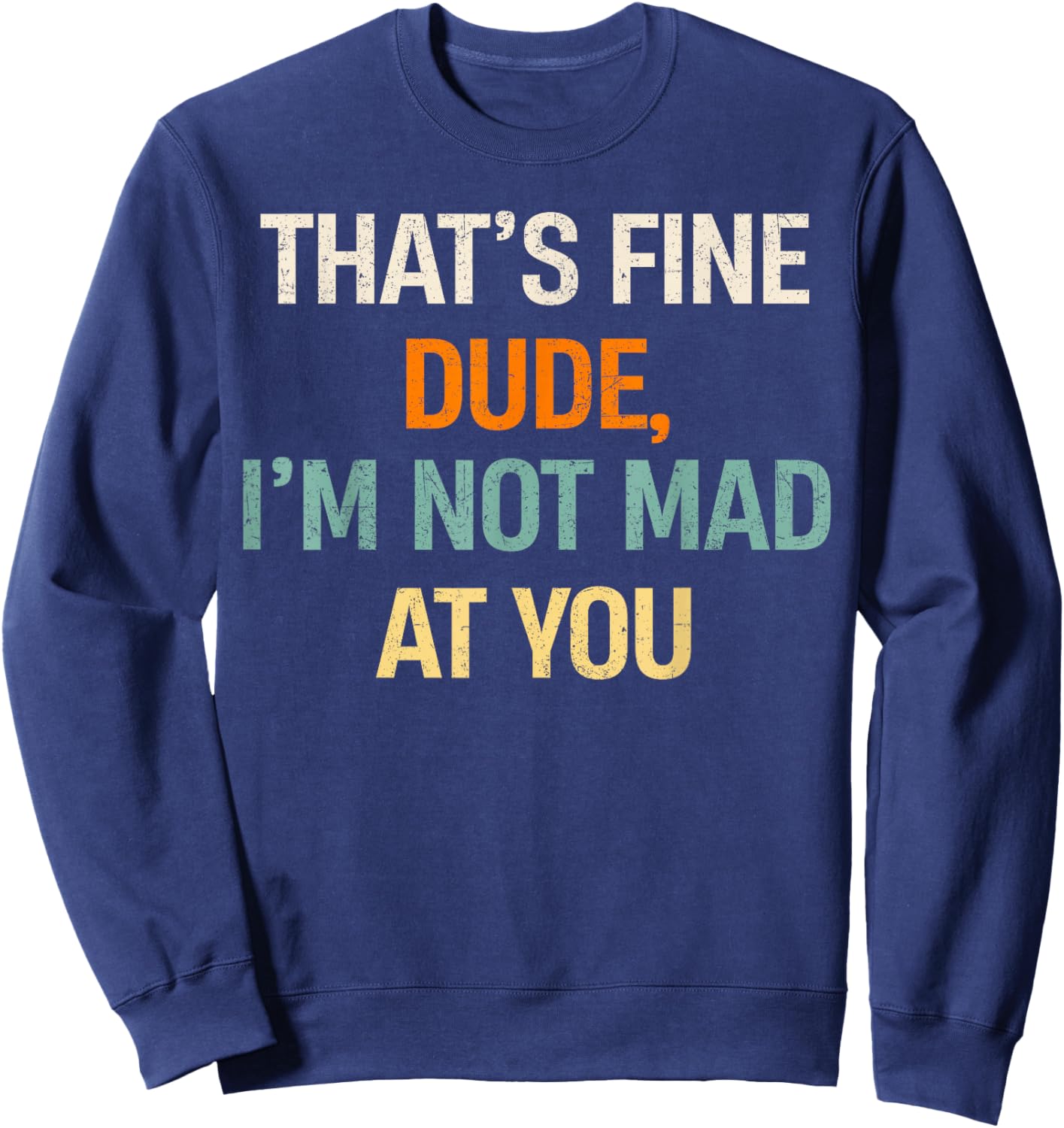 Vintage That's Fine Dude, I'm Not Mad at You Men Women Sweatshirt - Sweatshirt | Navy