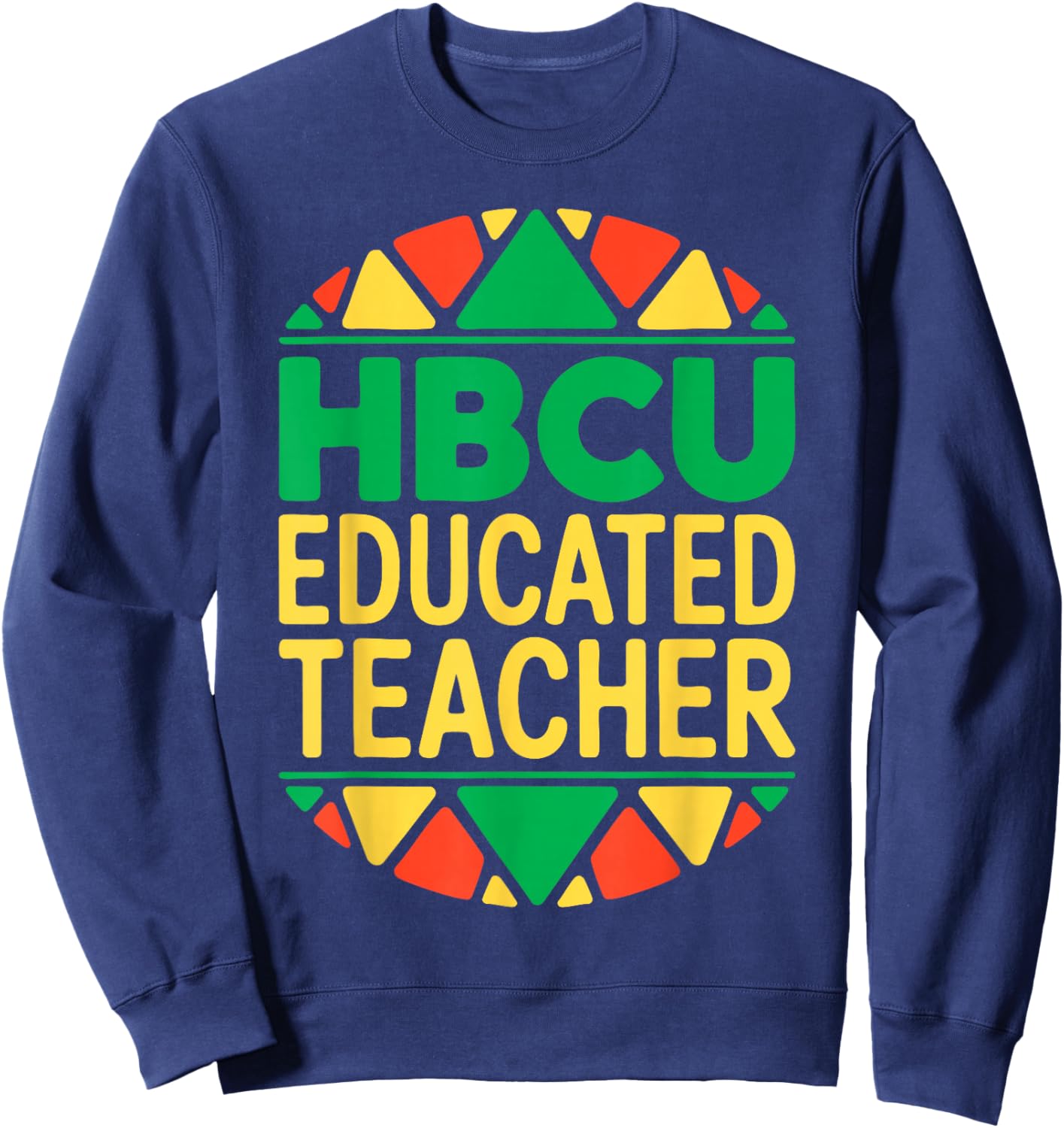 HBCU Educated Teacher Shirt Historical Black History Month Sweatshirt - Sweatshirt | Navy