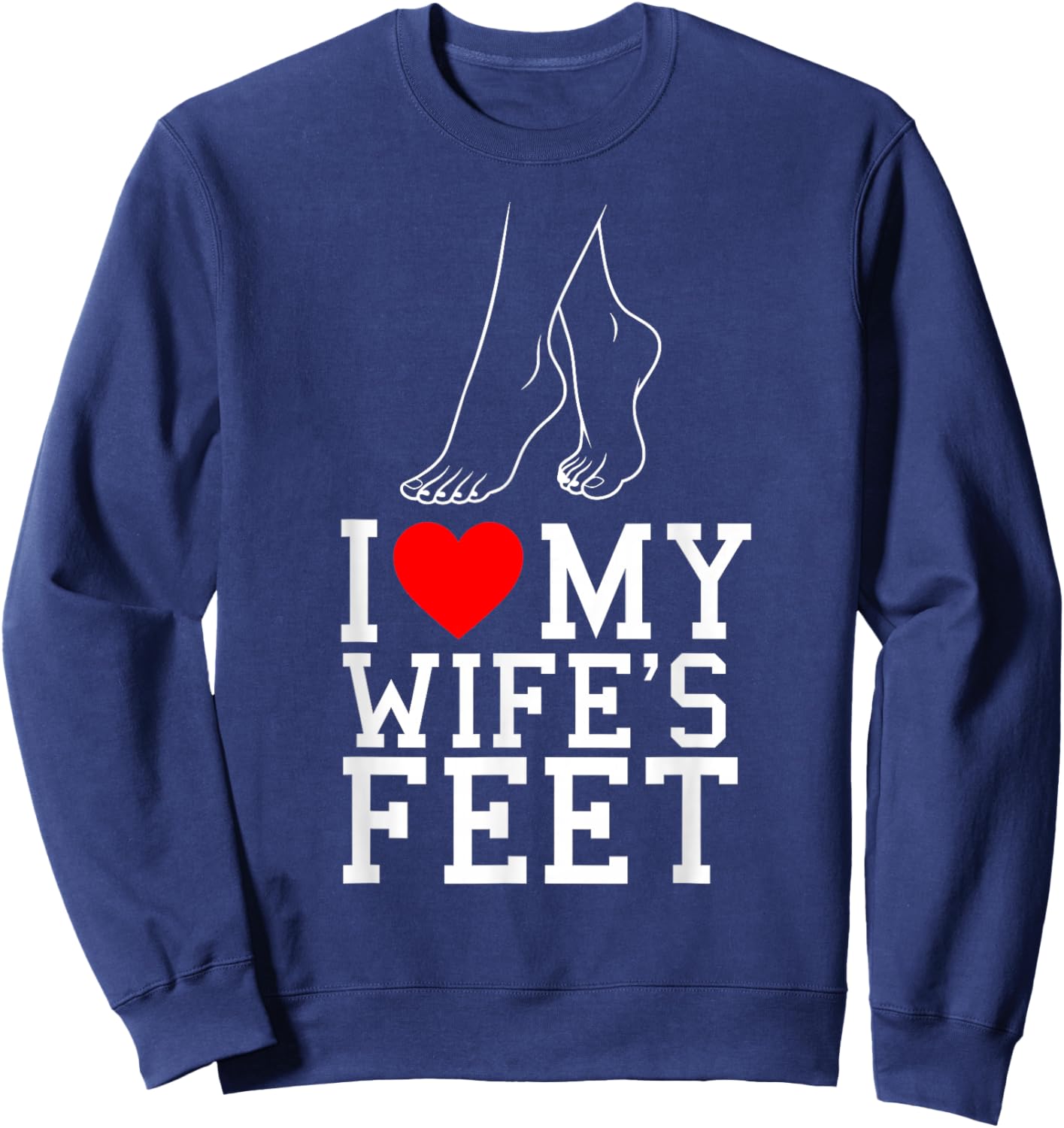 I Love My Wife's feet Funny feet Lover for Boyfriend Sweatshirt - Sweatshirt | Navy