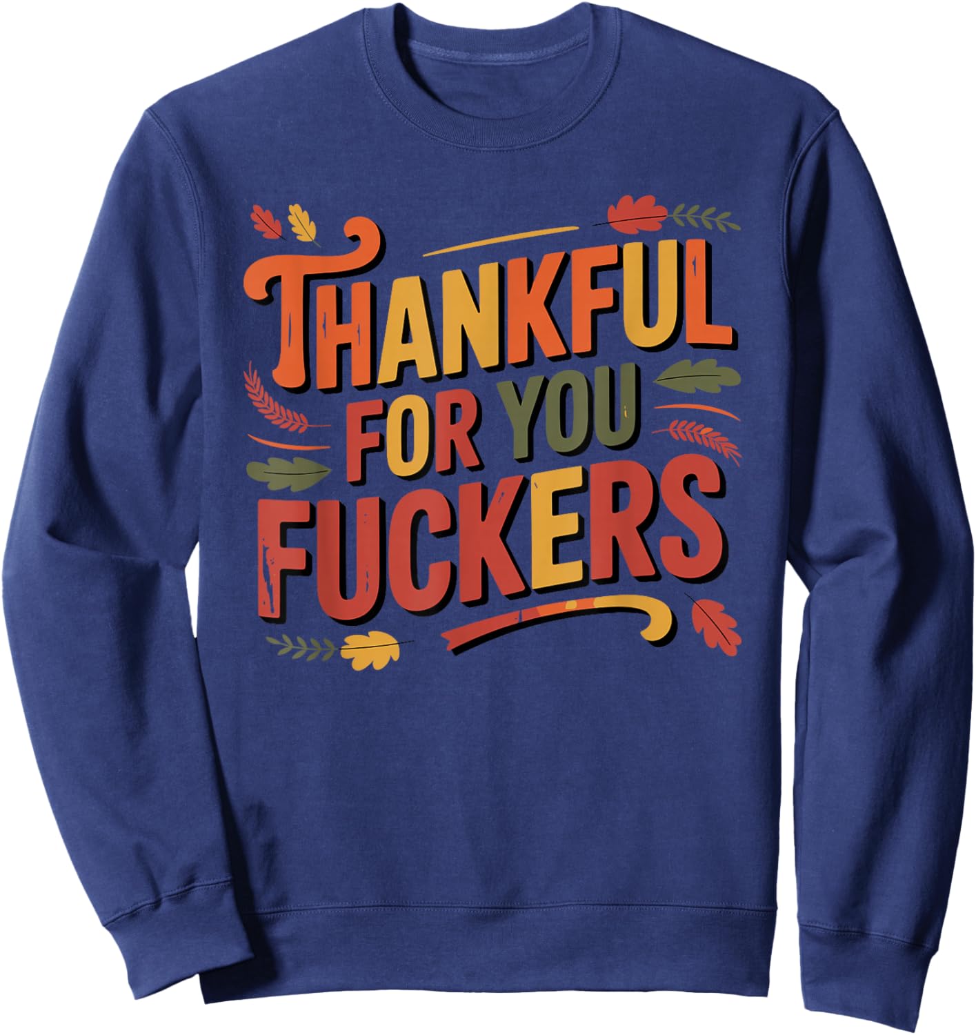 Thankful for You Fuckers Funny Thanksgiving Friendsgiving Sweatshirt - Sweatshirt | Navy