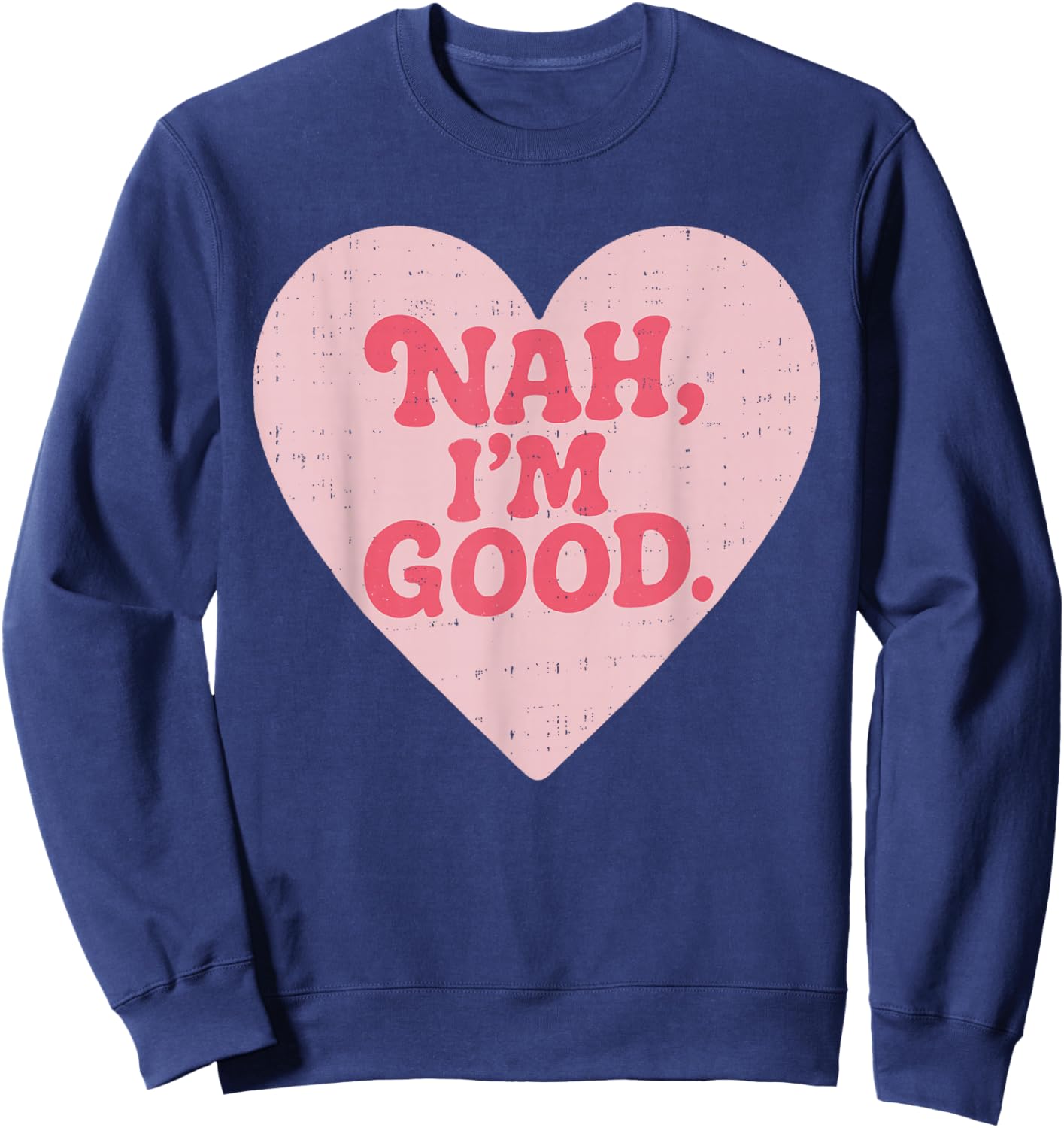 Nah Im Good Heart Anti Valentines Day Single Awareness Sweatshirt - Sweatshirt | Navy