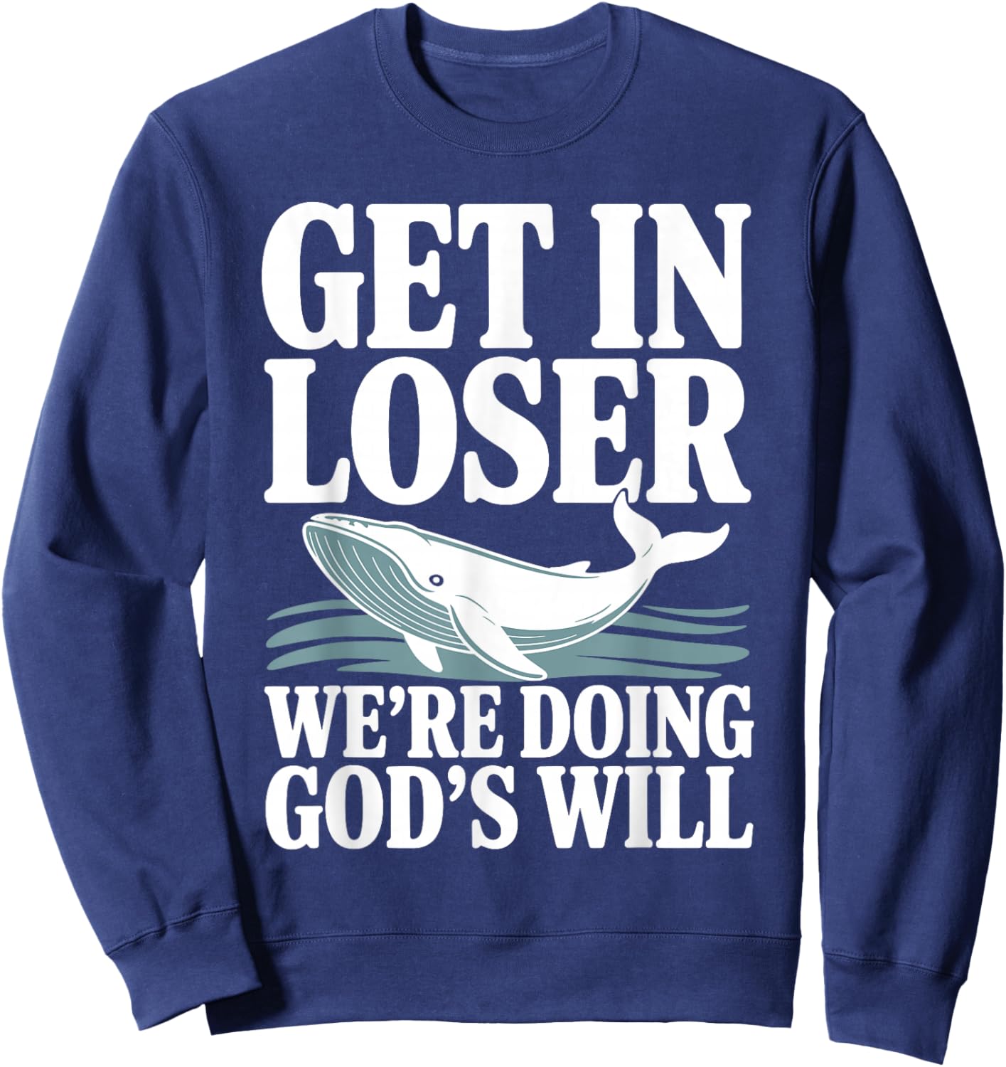 Get in Loser We're Doing God's Will Christian Bible Funny Sweatshirt - Sweatshirt | Navy