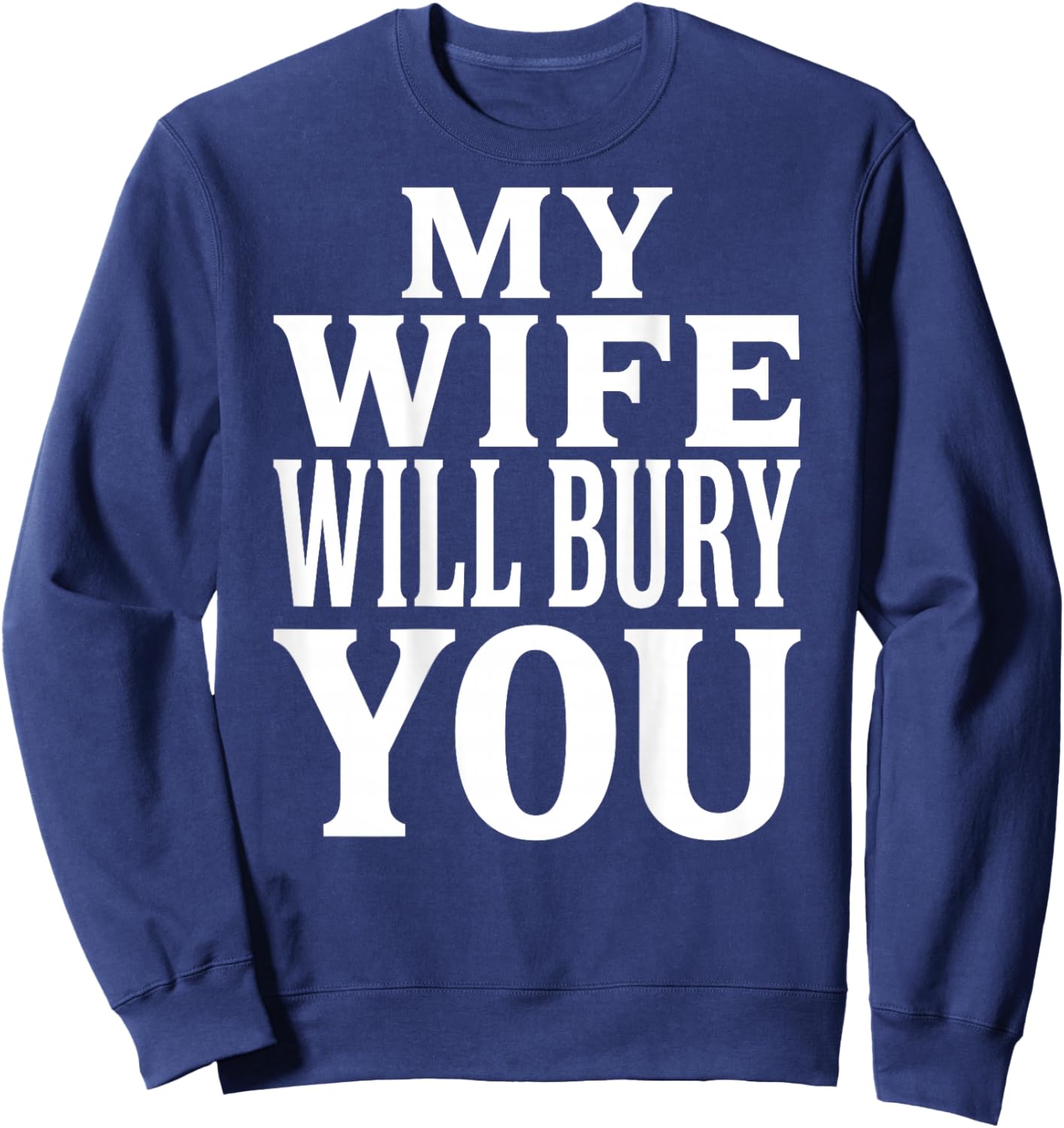 My Wife Will Bury You Funny Dark Humor Typography (on Back) Sweatshirt - Sweatshirt | Navy