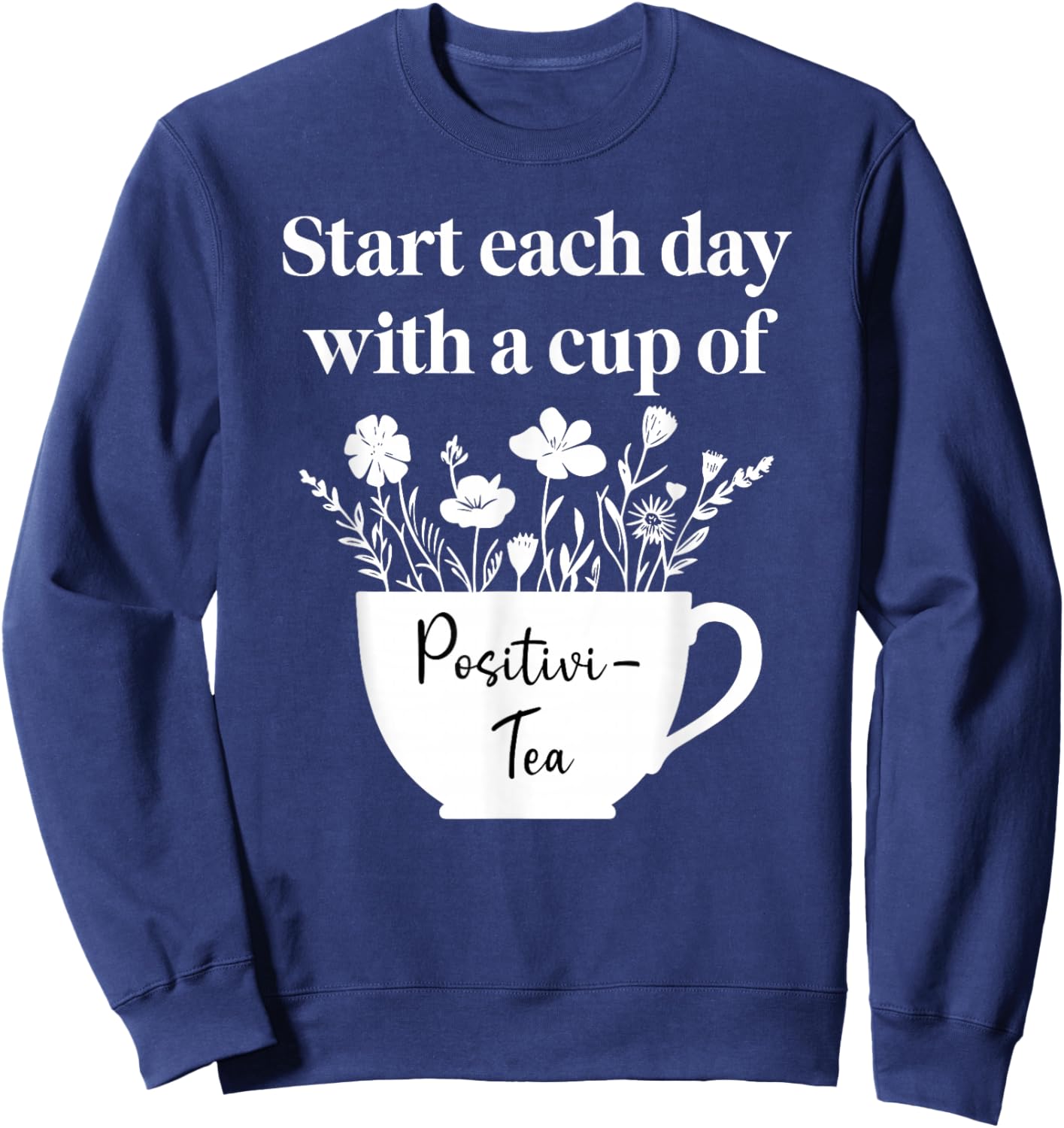 Have a Cup of Positivi-Tea Mug Start Each Day Positive Quote Sweatshirt - Sweatshirt | Navy
