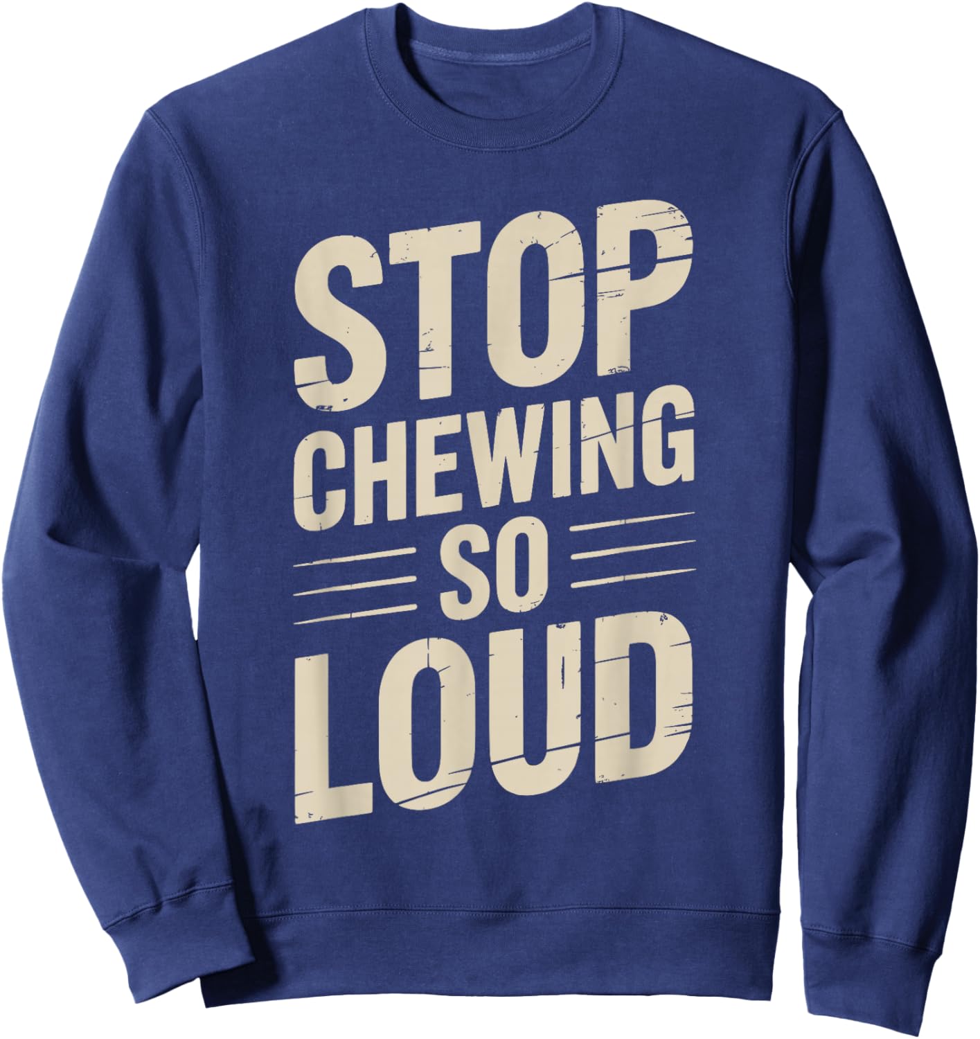 Stop Chewing So Loud Funny Saying Sweatshirt - Sweatshirt | Navy