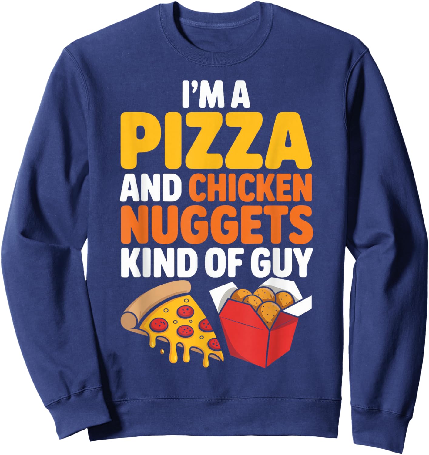 I'm A Pizza and Chicken Nuggets Kind of Guy Funny Food Sweatshirt - Sweatshirt | Navy