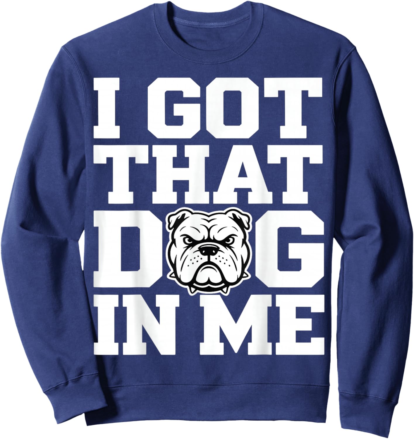 I Got ;That Dog in Me Streetwear Funny Shirt Sweatshirt - Sweatshirt | Navy