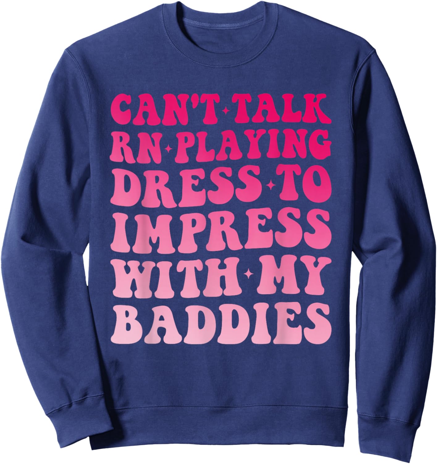 Can't Talk RN Playing Dress to Impress with My Baddies Girls Sweatshirt - Sweatshirt | Navy