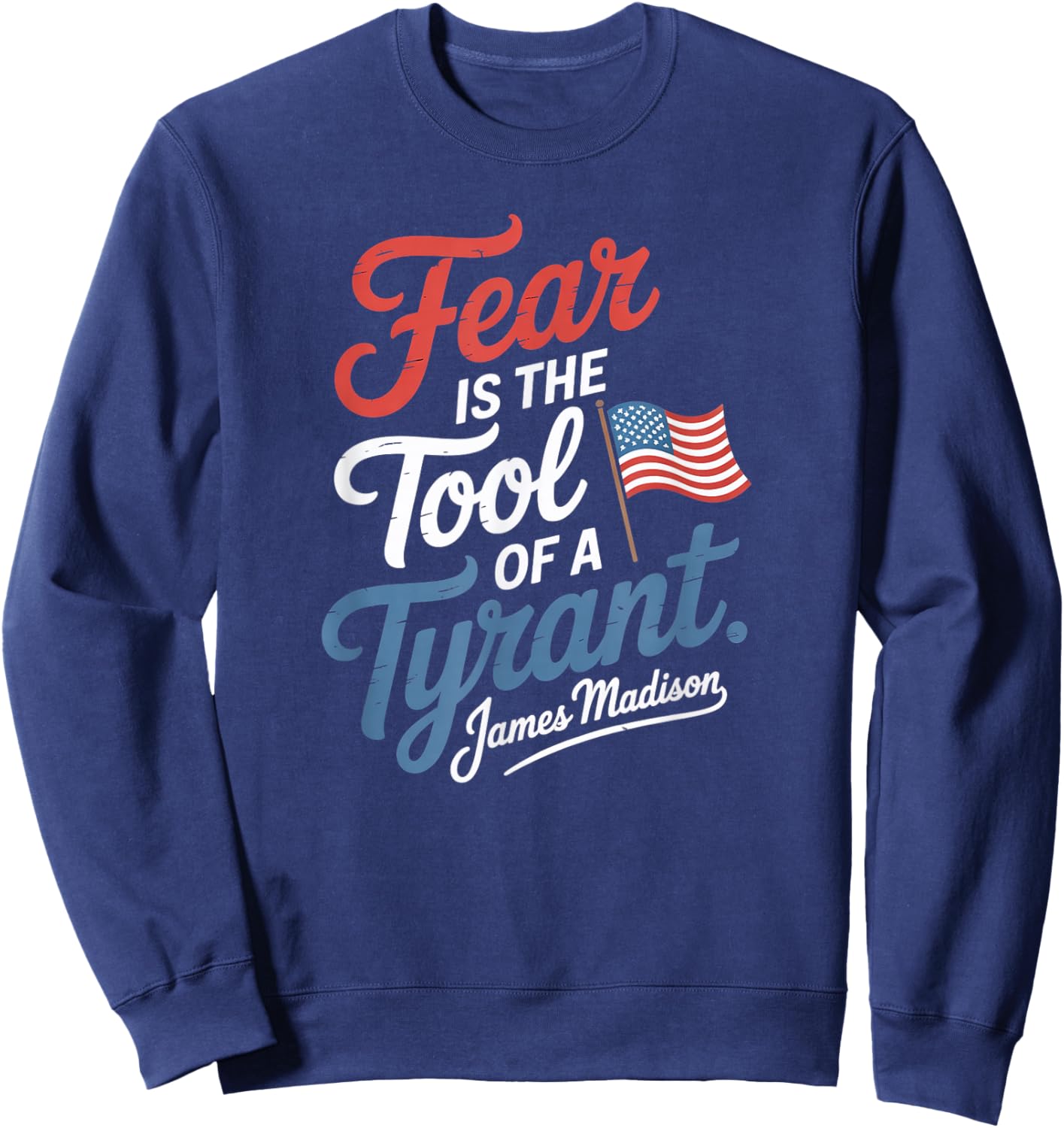 Fear is The Tool of a Tyrant Patriotic Flag Apparel Sweatshirt - Sweatshirt | Navy