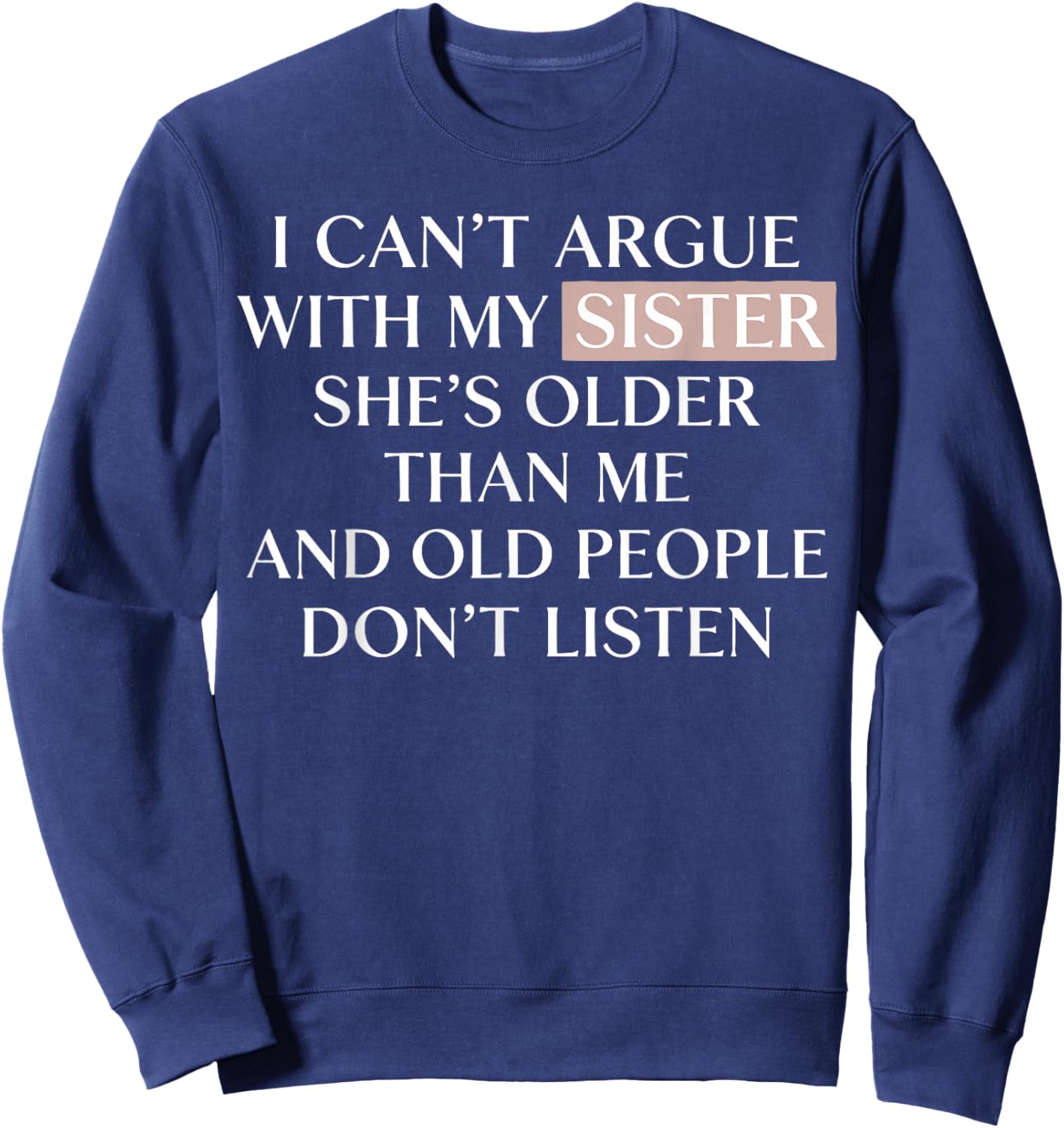 I Can’t Argue with My Sister Funny Family Sibling Sarcasm Sweatshirt - Sweatshirt | Navy