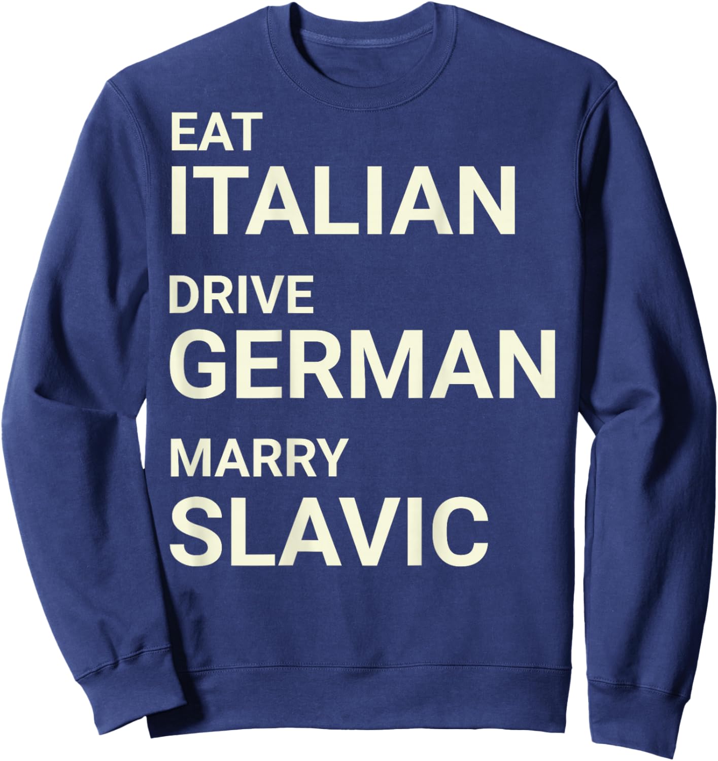Eat Italian Drive German Marry Slavic Funny ON Back Sweatshirt - Sweatshirt | Navy