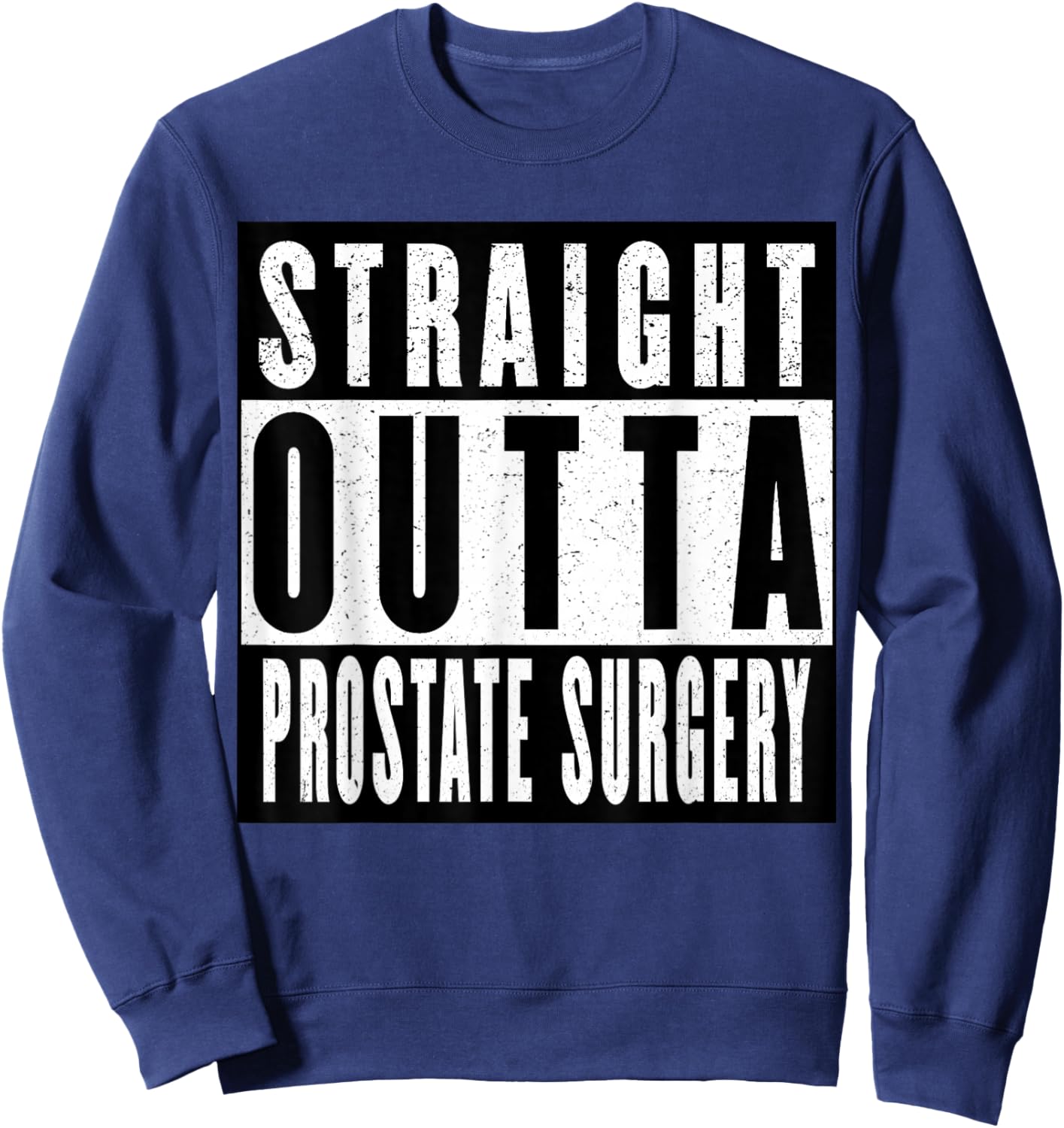 Straight Outta Prostate Surgery Sweatshirt - Sweatshirt | Navy