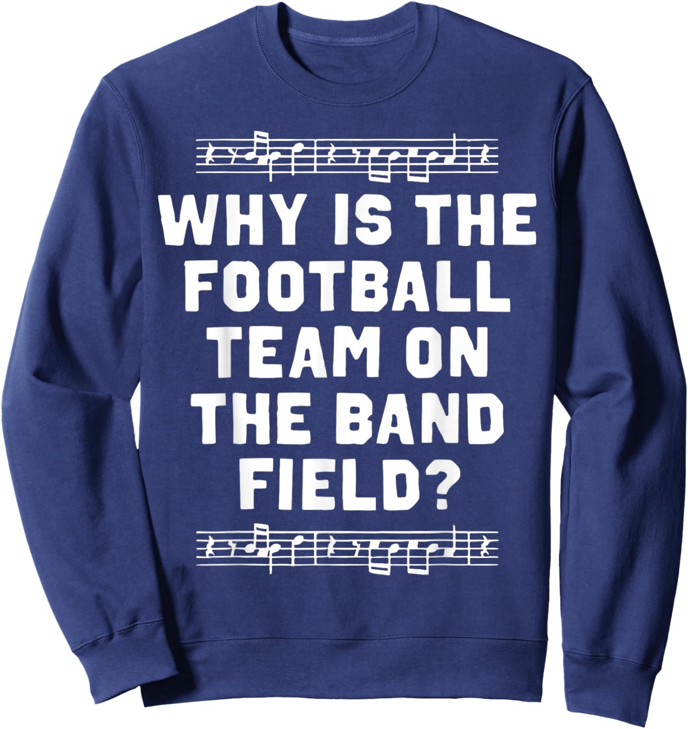 Funny Marching Why is The Football Team On The Band Field Sweatshirt - Sweatshirt | Navy