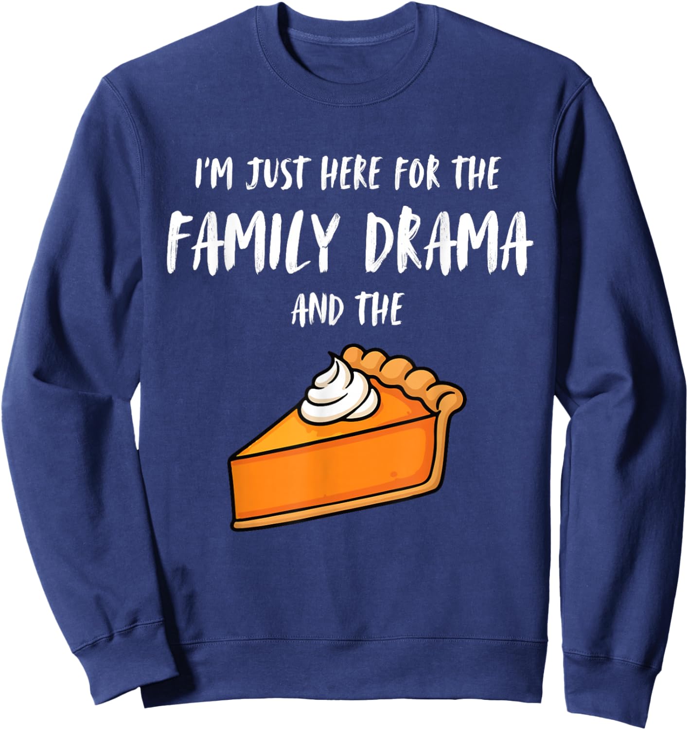 I'm Just Here for The Family Drama and The Pie Thanksgiving Sweatshirt - Sweatshirt | Navy