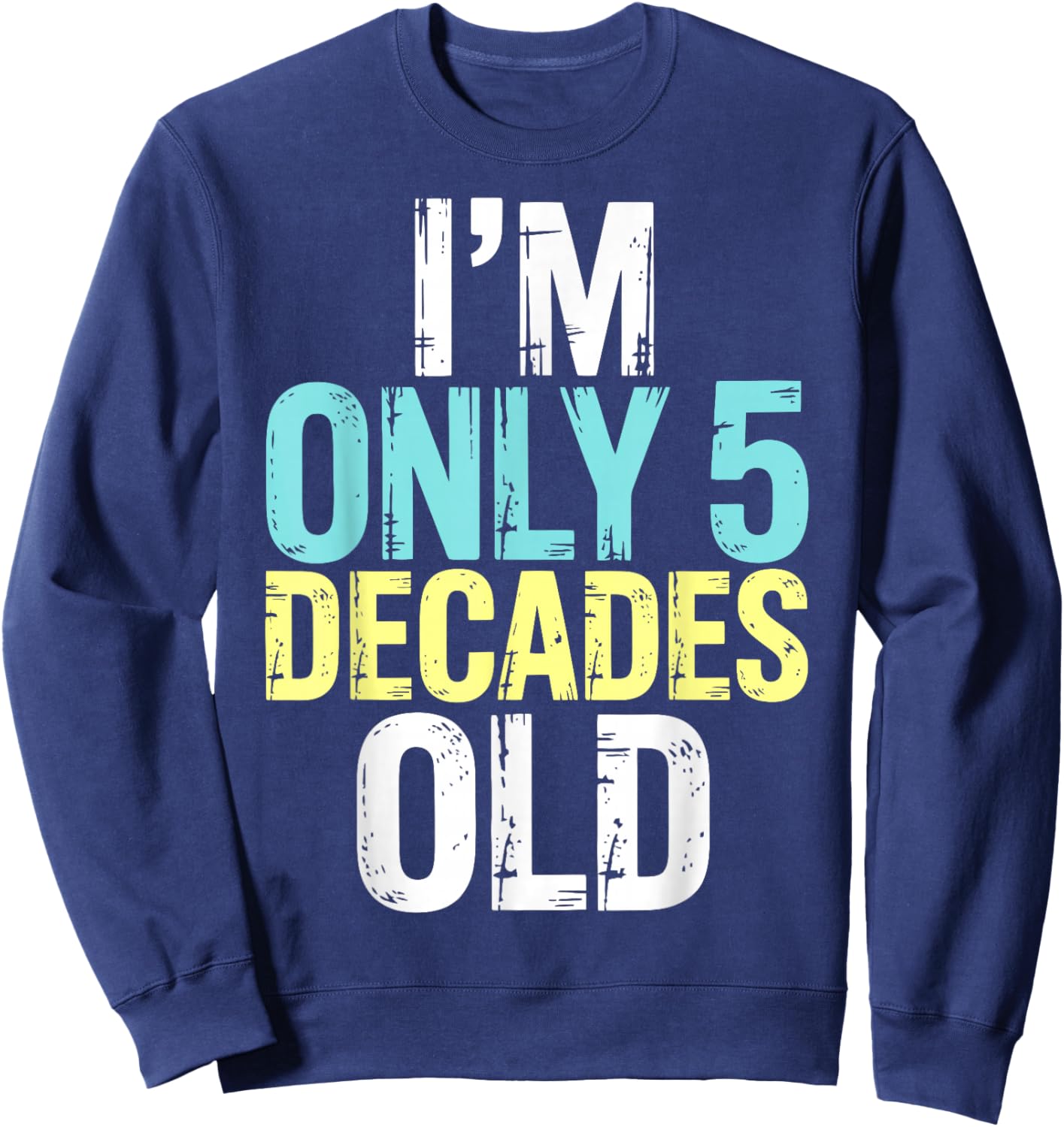 I'm Only 5 Decades Old, Retro Funny 50th Birthday Sweatshirt - Sweatshirt | Navy