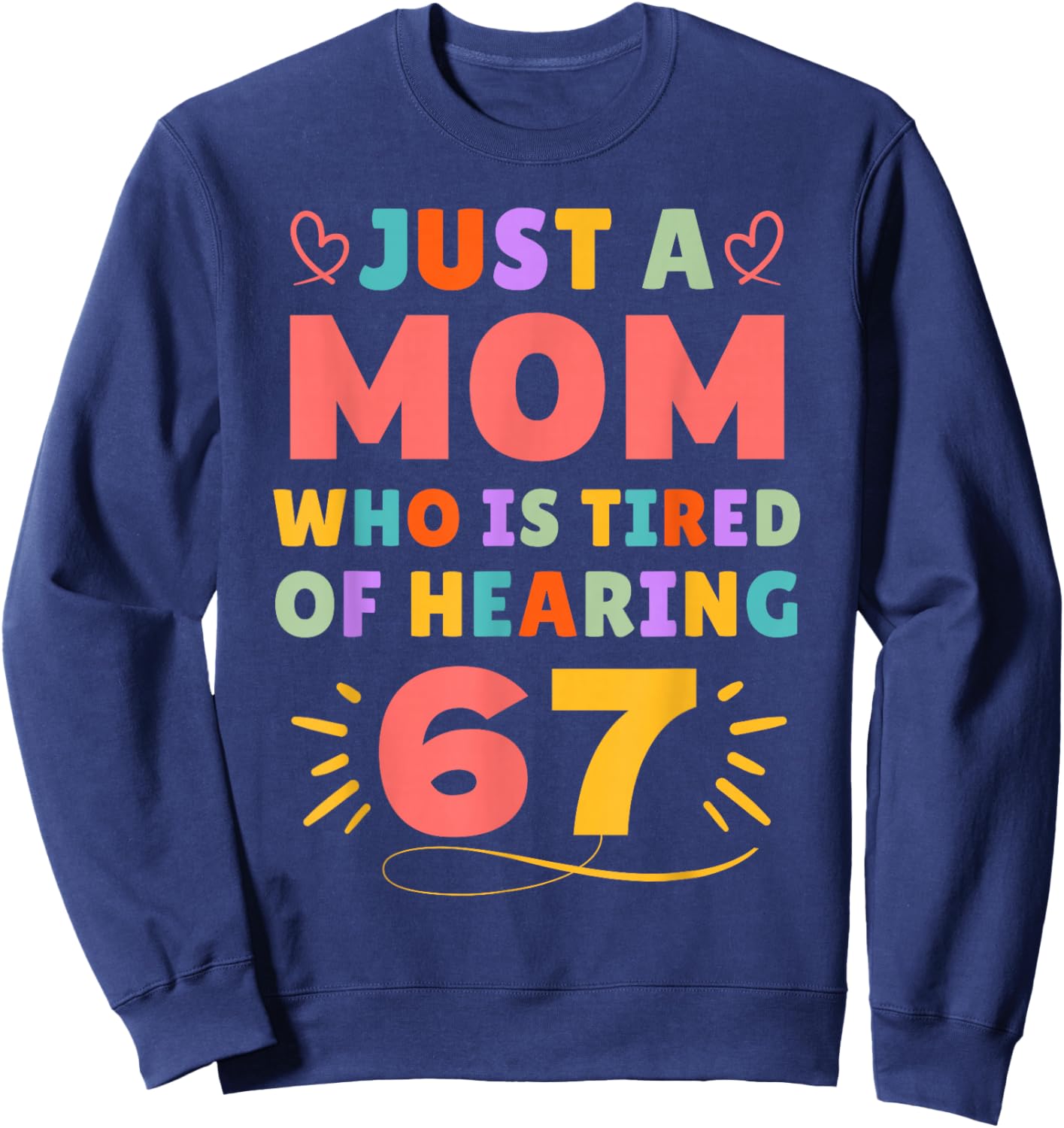 Just A Mom Who is Tired of Hearing 67 Funny Six Seven Meme Sweatshirt - Sweatshirt | Navy