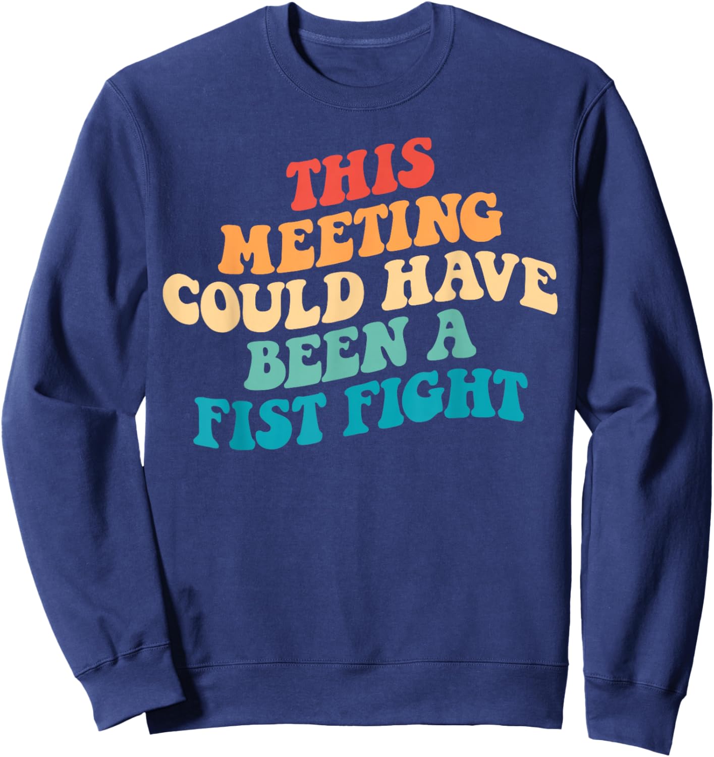 This Meeting Could Have Been A Fist Fight Funny Saying Sweatshirt - Sweatshirt | Navy
