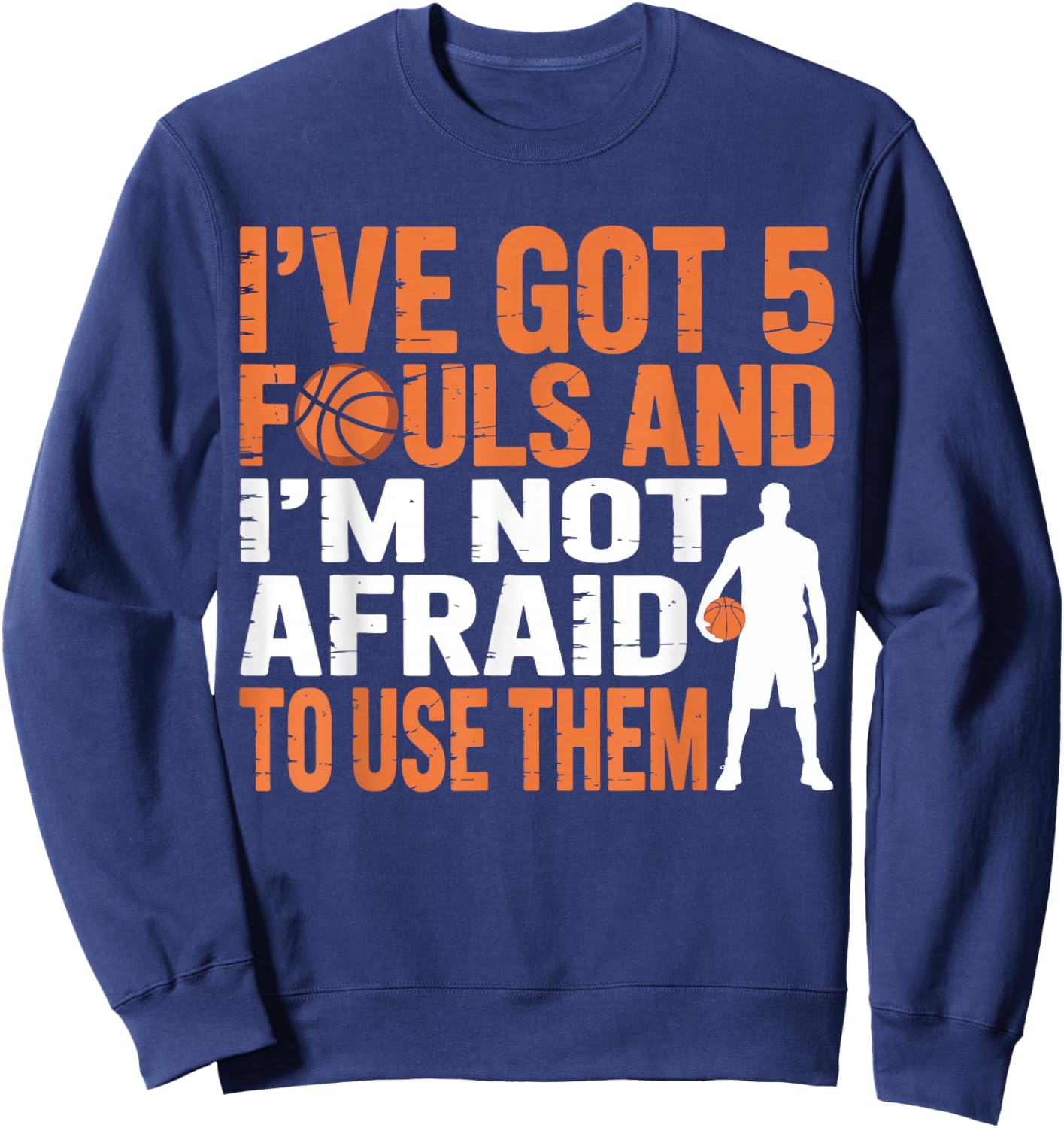 I've Got 5 Fouls and I'm Not Afraid to Use Them Basketball Sweatshirt - Sweatshirt | Navy