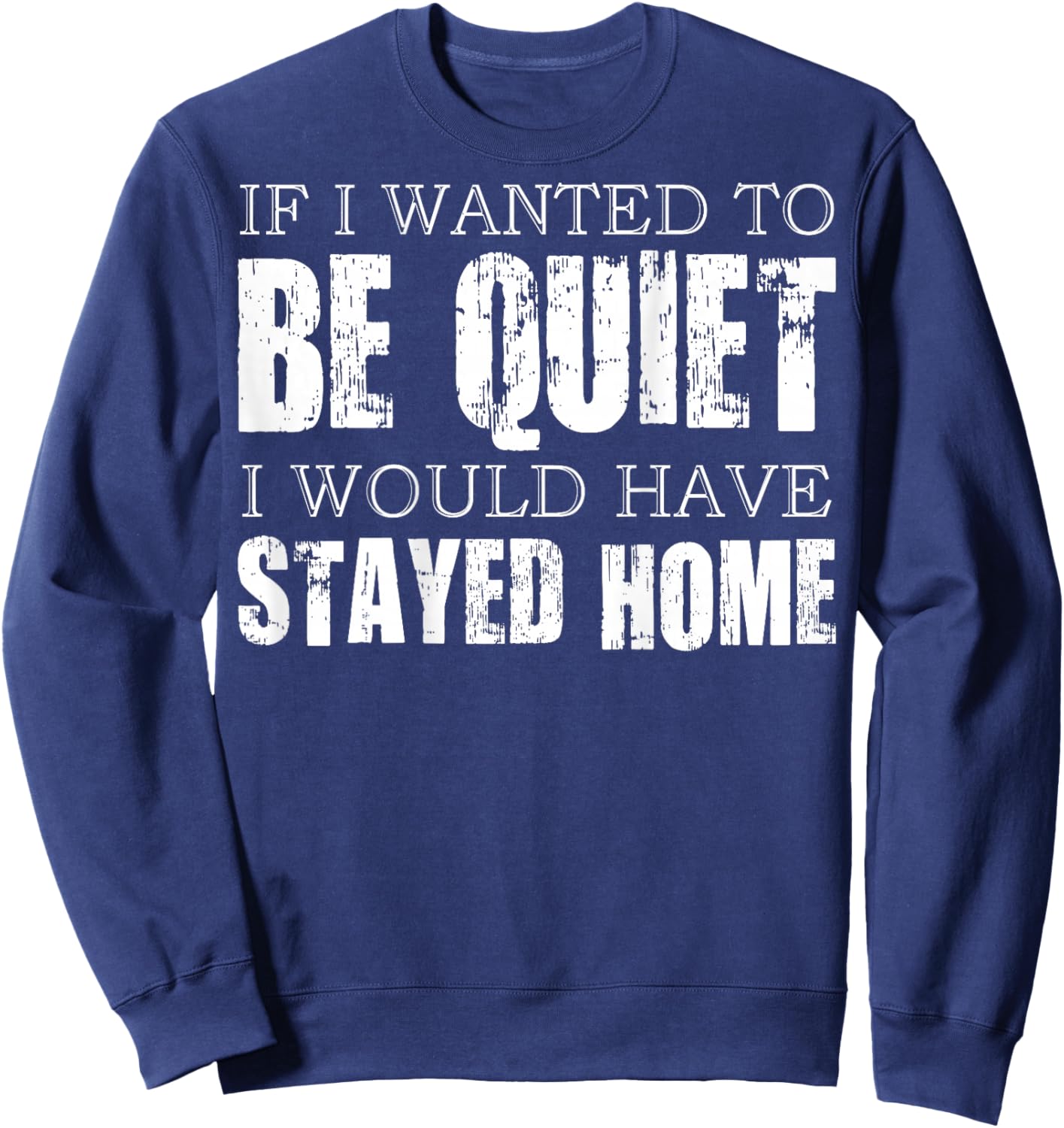 (ON Back) If I Wanted to Be Quiet I Would Have Stayed Home Sweatshirt - Sweatshirt | Navy