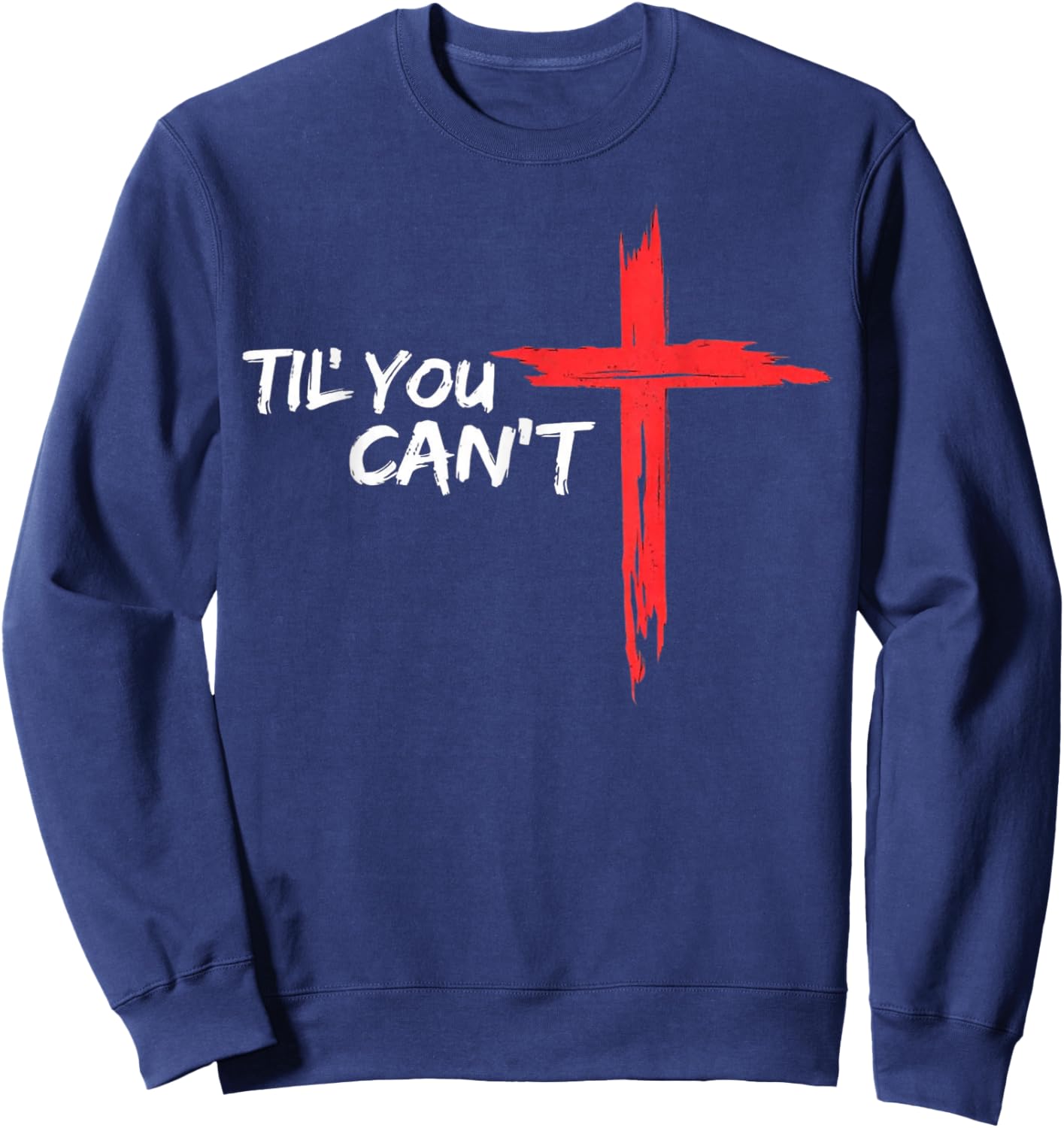 Til You Cant Brush Script Cross Christian Motivation Sweatshirt - Sweatshirt | Navy