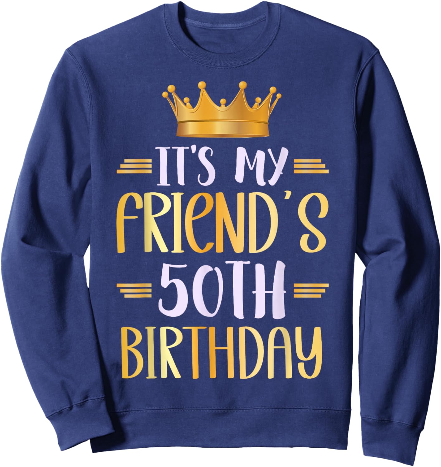 It's My Friend's 50th Birthday Happy 50 Years Old Sweatshirt - Sweatshirt | Navy
