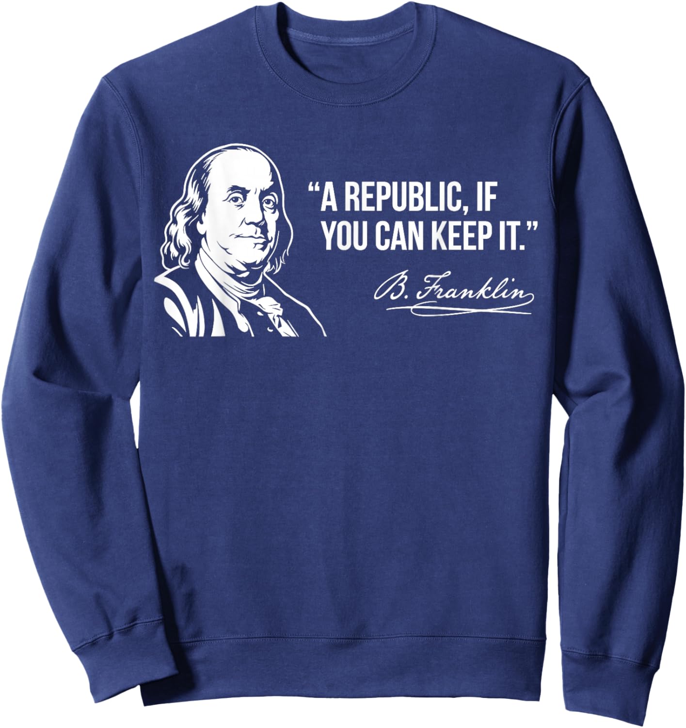 Benjamin Franklin A Republic If You Can Keep It Quote Sweatshirt - Sweatshirt | Navy