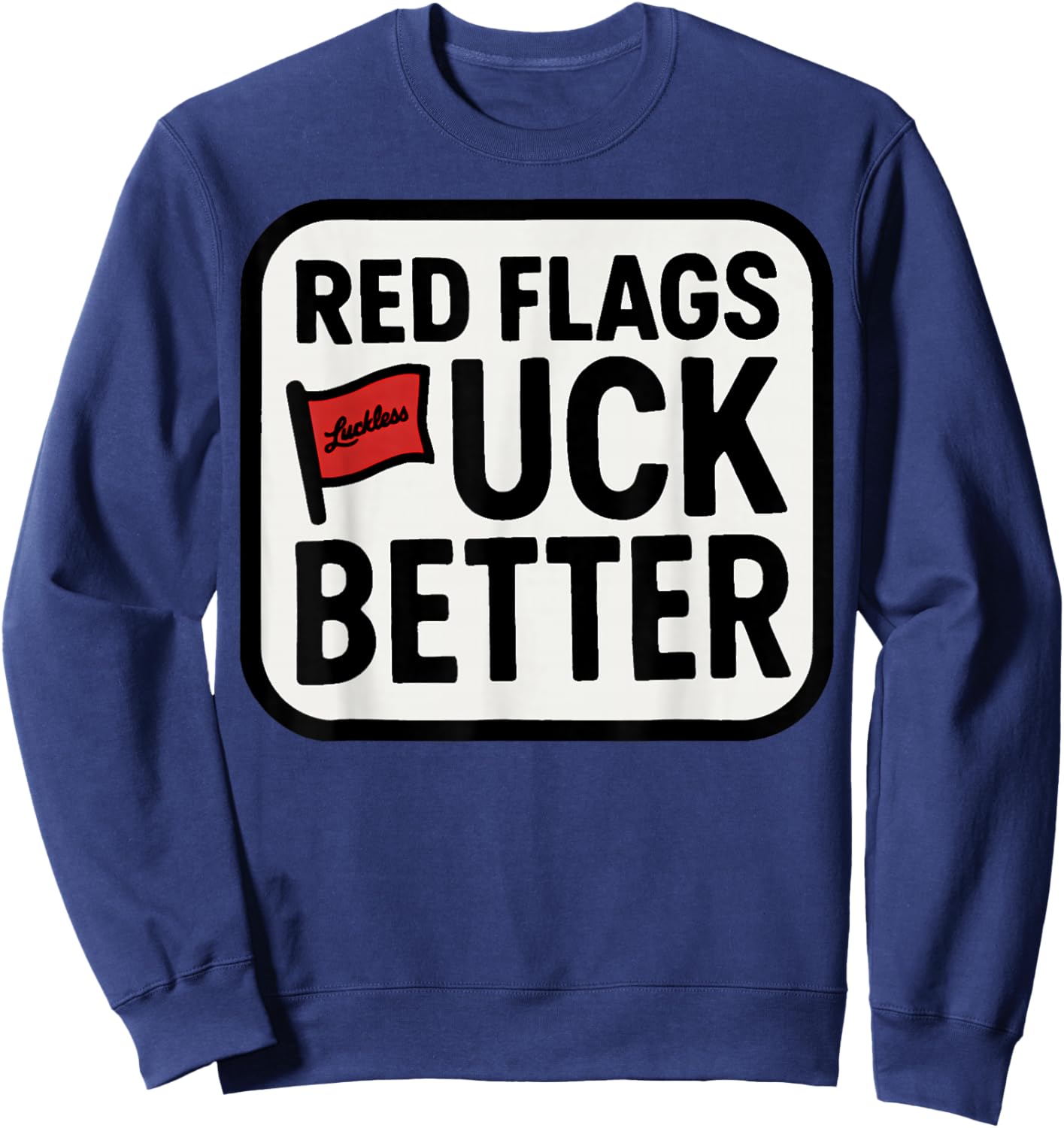 Red Flags Fuck Better Dating Humor Quote Sweatshirt - Sweatshirt | Navy