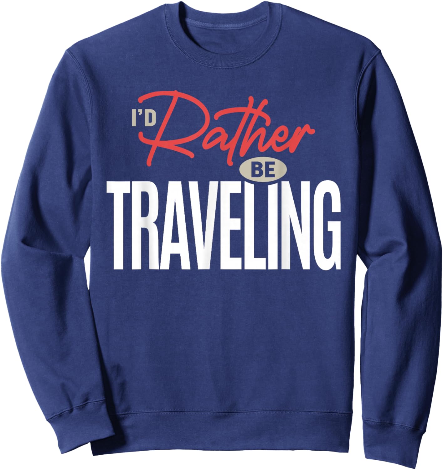 I’d Rather Be Traveling Funny Travel Lover Quote Sweatshirt - Sweatshirt | Navy