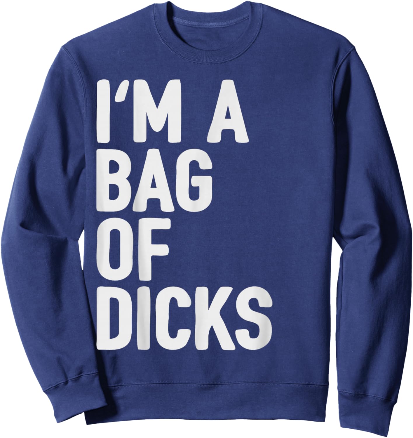 Bag of Dicks Funny Adult Curse Word Humor Profanity Joke Sweatshirt - Sweatshirt | Navy