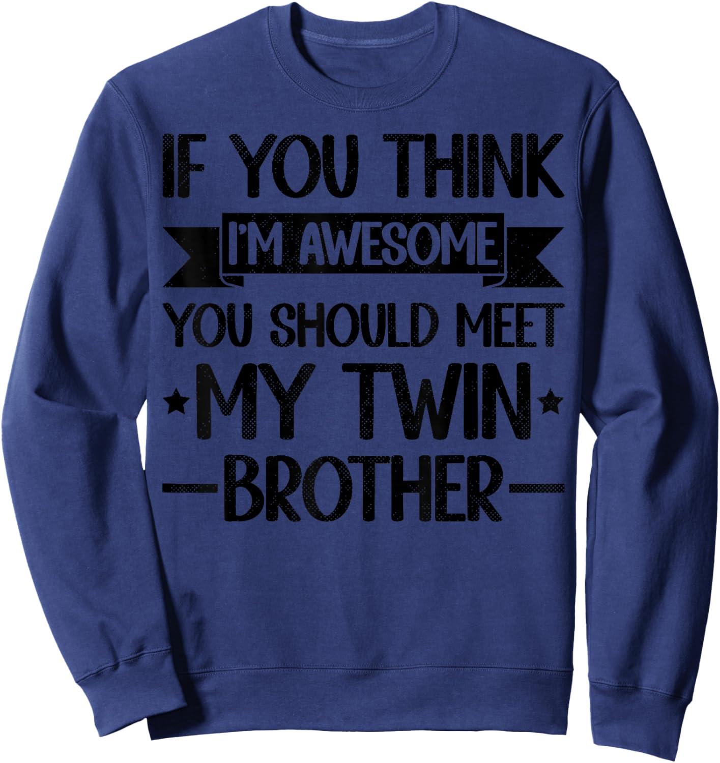 If You Think I'm Awesome You Should Meet My Twin Brother Sweatshirt - Sweatshirt | Navy
