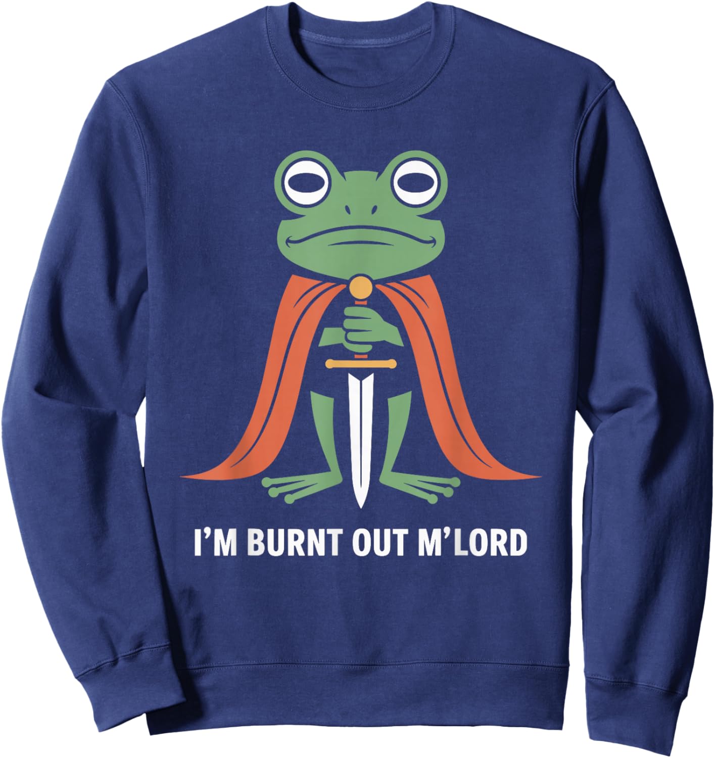 Frog Knight I'm Burnt Out M'Lord Humor for Gamers Sweatshirt - Sweatshirt | Navy