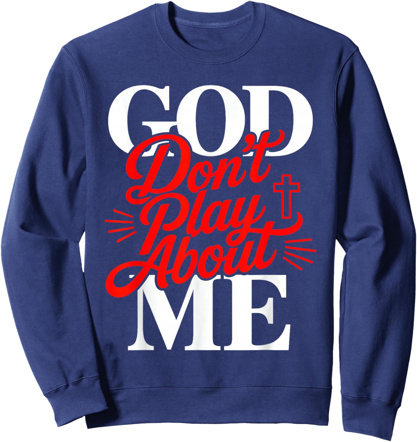 God Don’t Play About Me Christian Faith Jesus Quote Sweatshirt - Sweatshirt | Navy